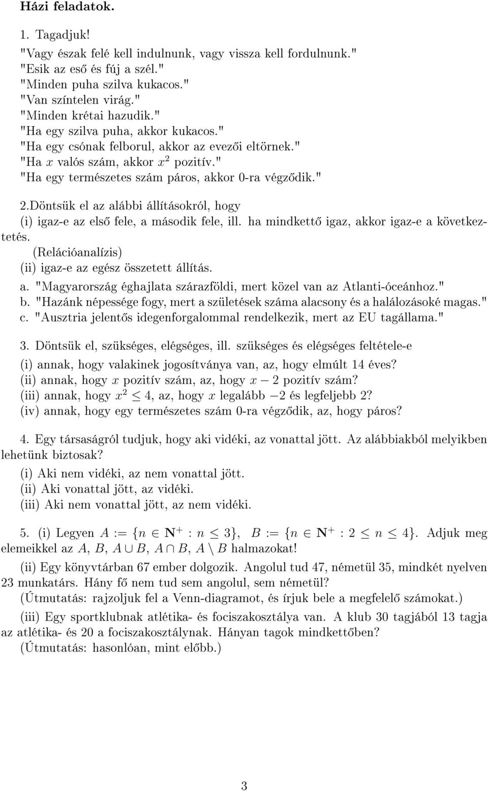 Döntsük el az alábbi állításokról, hogy i igaz-e az els fele, a második fele, ill. ha mindkett igaz, akkor igaz-e a következtetés. Relációanalízis ii igaz-e az egész összetett állítás. a. "Magyarország éghajlata szárazföldi, mert közel van az Atlanti-óceánhoz.