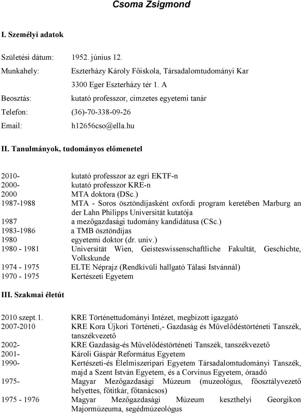 Tanulmányok, tudományos elımenetel 2010- kutató professzor az egri EKTF-n 2000- kutató professzor KRE-n 2000 MTA doktora (DSc.