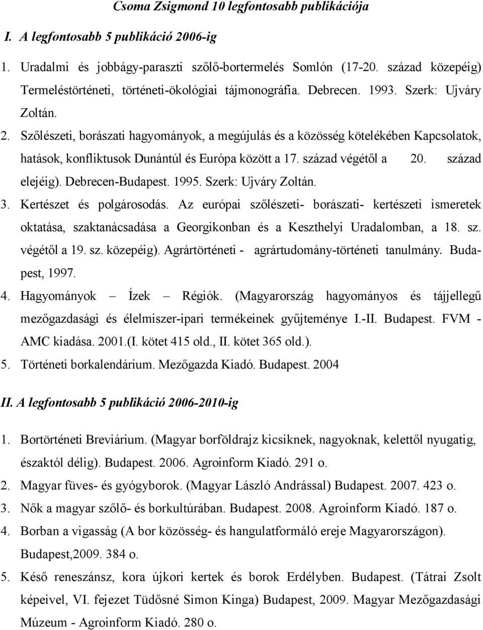 Szılészeti, borászati hagyományok, a megújulás és a közösség kötelékében Kapcsolatok, hatások, konfliktusok Dunántúl és Európa között a 17. század végétıl a 20. század elejéig). Debrecen-Budapest.