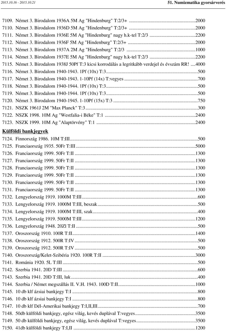 k-tel T:2/3...2200 7115. Német 3. Birodalom 1938J 50Pf T:3 kicsi korrodálás a legritkább verdejel és évszám RR!...4000 7116. Német 3. Birodalom 1940-1943. 1Pf (10x) T:3...500 7117. Német 3. Birodalom 1940-1943. 1-10Pf (14x) T:vegyes.