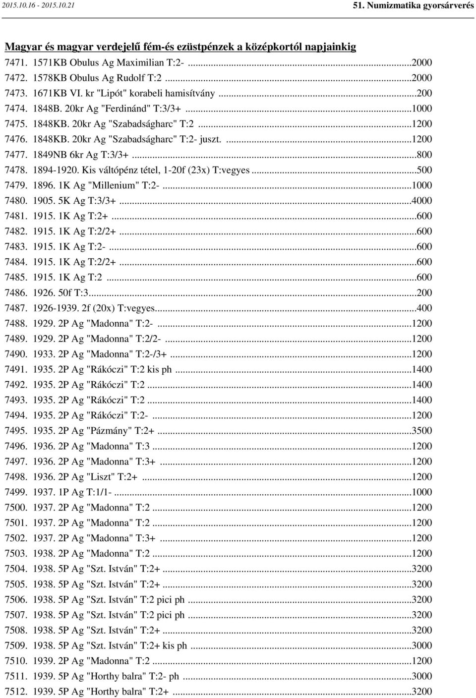 1849NB 6kr Ag T:3/3+...800 7478. 1894-1920. Kis váltópénz tétel, 1-20f (23x) T:vegyes...500 7479. 1896. 1K Ag "Millenium" T:2-...1000 7480. 1905. 5K Ag T:3/3+...4000 7481. 1915. 1K Ag T:2+...600 7482.