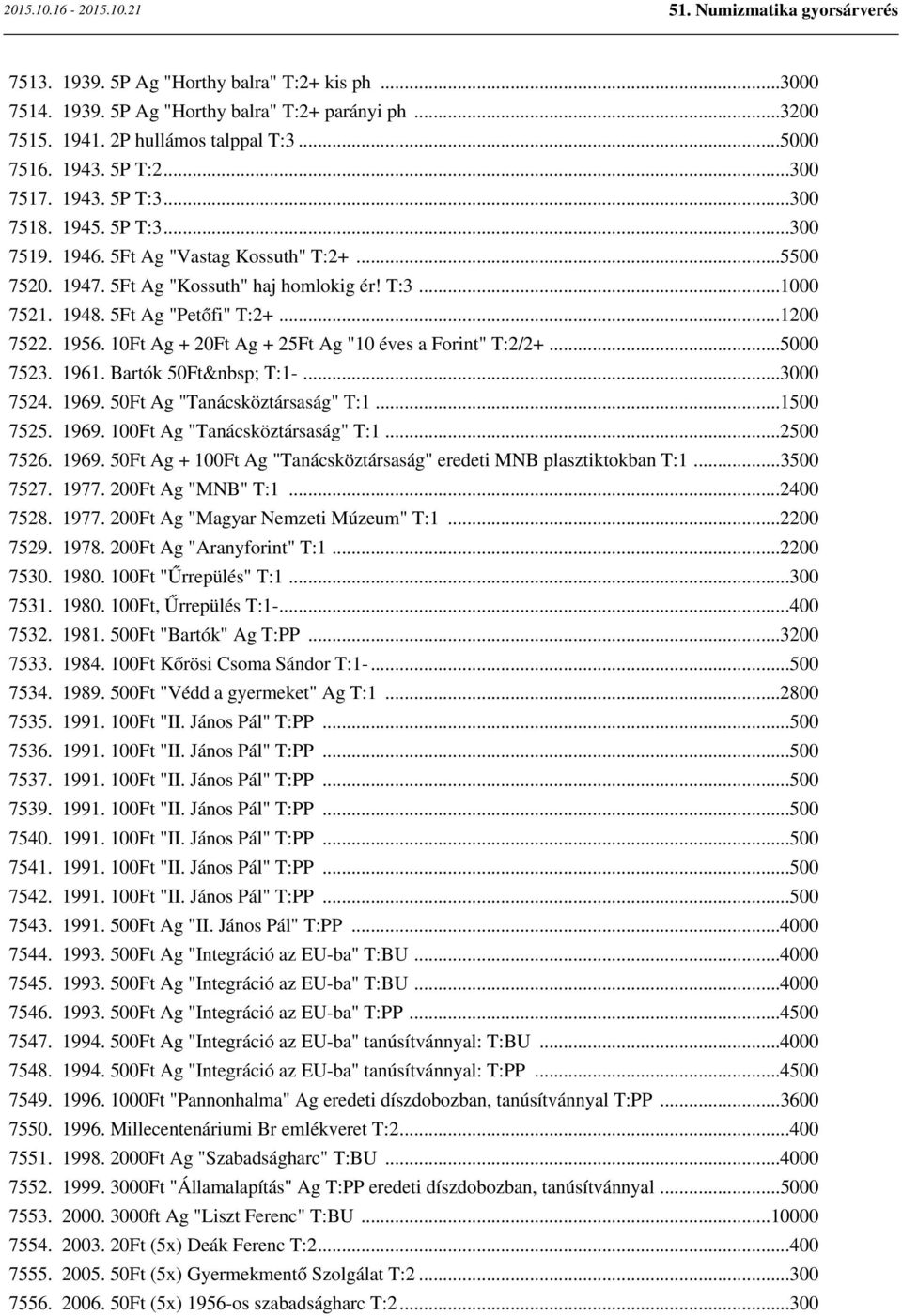 10Ft Ag + 20Ft Ag + 25Ft Ag "10 éves a Forint" T:2/2+...5000 7523. 1961. Bartók 50Ft T:1-...3000 7524. 1969. 50Ft Ag "Tanácsköztársaság" T:1...1500 7525. 1969. 100Ft Ag "Tanácsköztársaság" T:1.