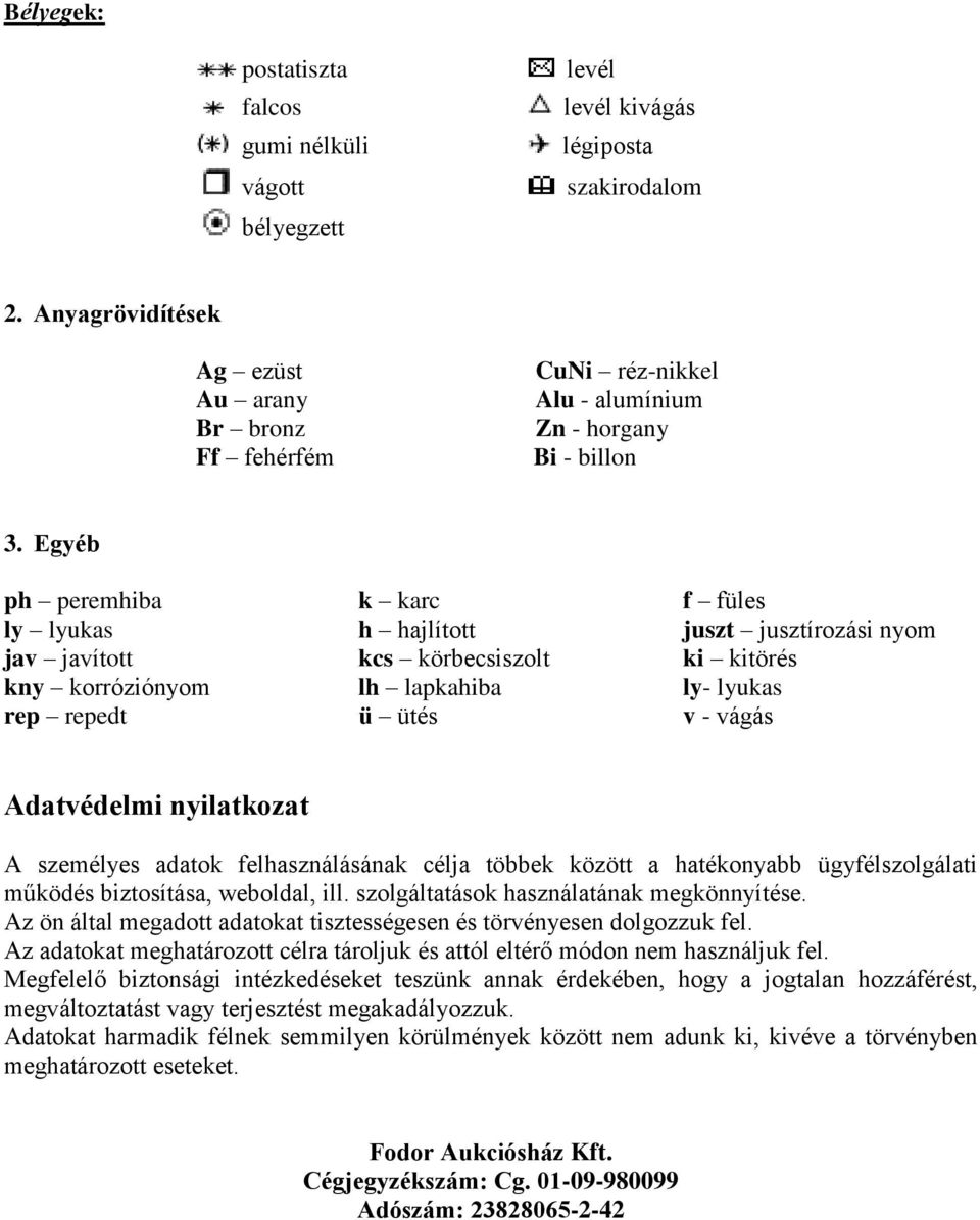 Egyéb ph peremhiba k karc f füles ly lyukas h hajlított juszt jusztírozási nyom jav javított kcs körbecsiszolt ki kitörés kny korróziónyom lh lapkahiba ly- lyukas rep repedt ü ütés v - vágás