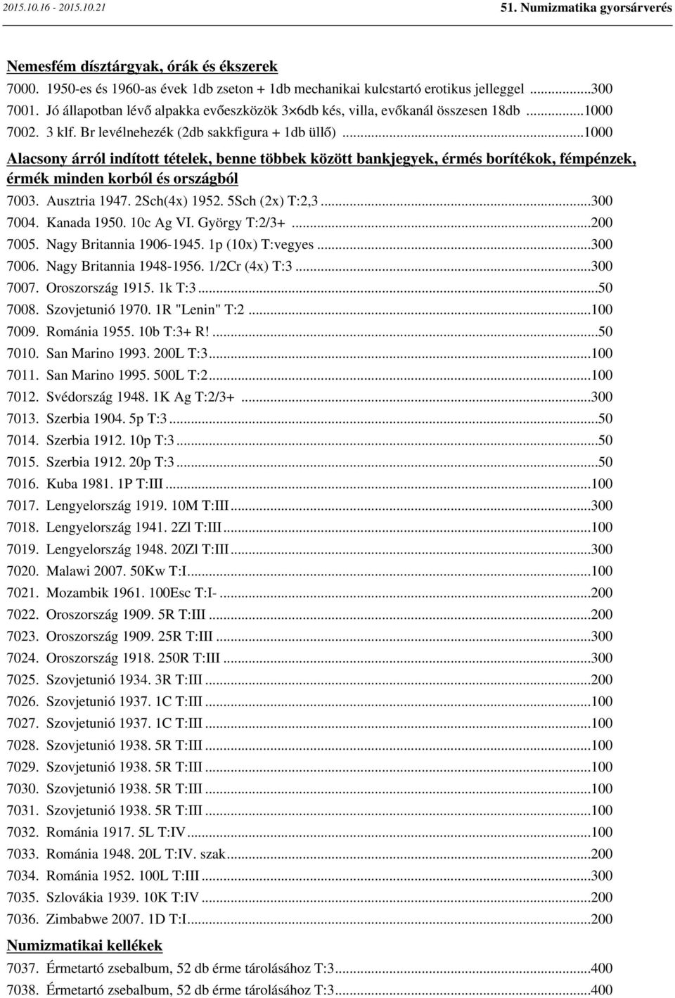 ..1000 Alacsony árról indított tételek, benne többek között bankjegyek, érmés borítékok, fémpénzek, érmék minden korból és országból 7003. Ausztria 1947. 2Sch(4x) 1952. 5Sch (2x) T:2,3...300 7004.
