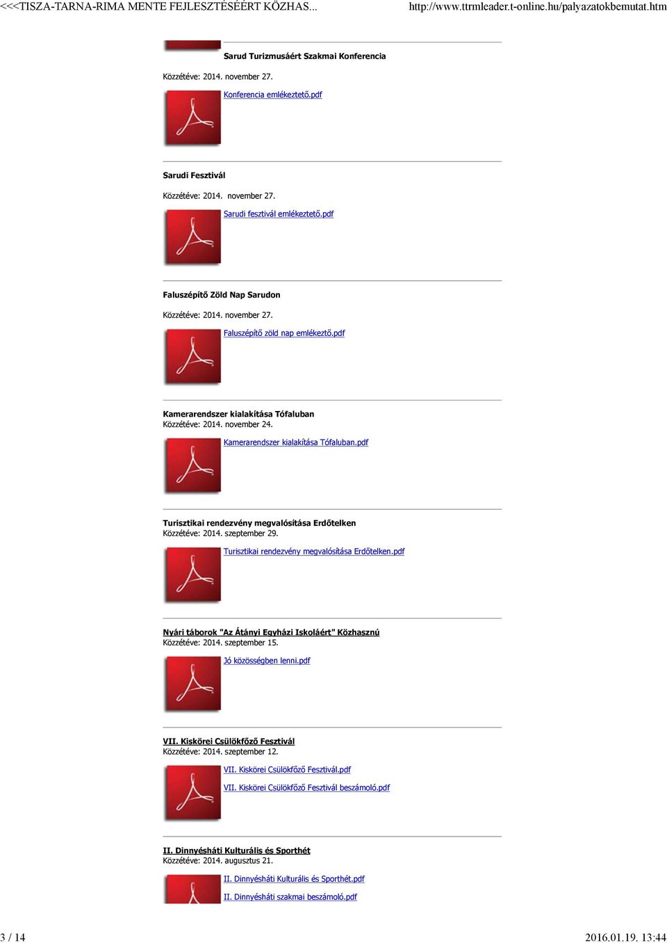 Kamerarendszer kialakítása Tófaluban.pdf Turisztikai rendezvény megvalósítása Erdőtelken Közzétéve: 2014. szeptember 29. Turisztikai rendezvény megvalósítása Erdőtelken.pdf Nyári táborok "Az Átányi Egyházi Iskoláért" Közhasznú Közzétéve: 2014.