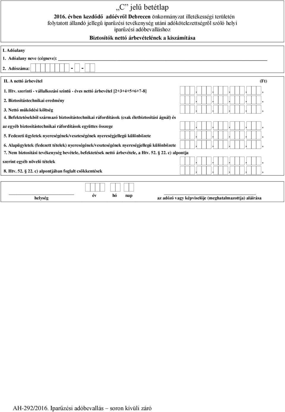 Nettó működési költség...., 4. Befektetésekből származó biztosítástechnikai ráfordítások (csak életbiztosítási ágnál) és az egyéb biztosítástechnikai ráfordítások együttes összege...., 5.