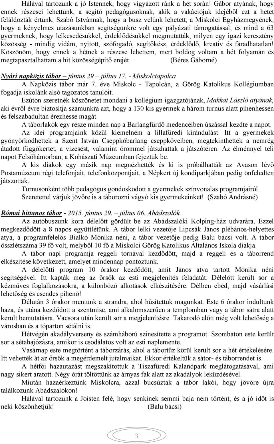 Egyházmegyének, hogy a kényelmes utazásunkban segítségünkre volt egy pályázati támogatással, és mind a 63 gyermeknek, hogy lelkesedésükkel, érdeklődésükkel megmutatták, milyen egy igazi keresztény