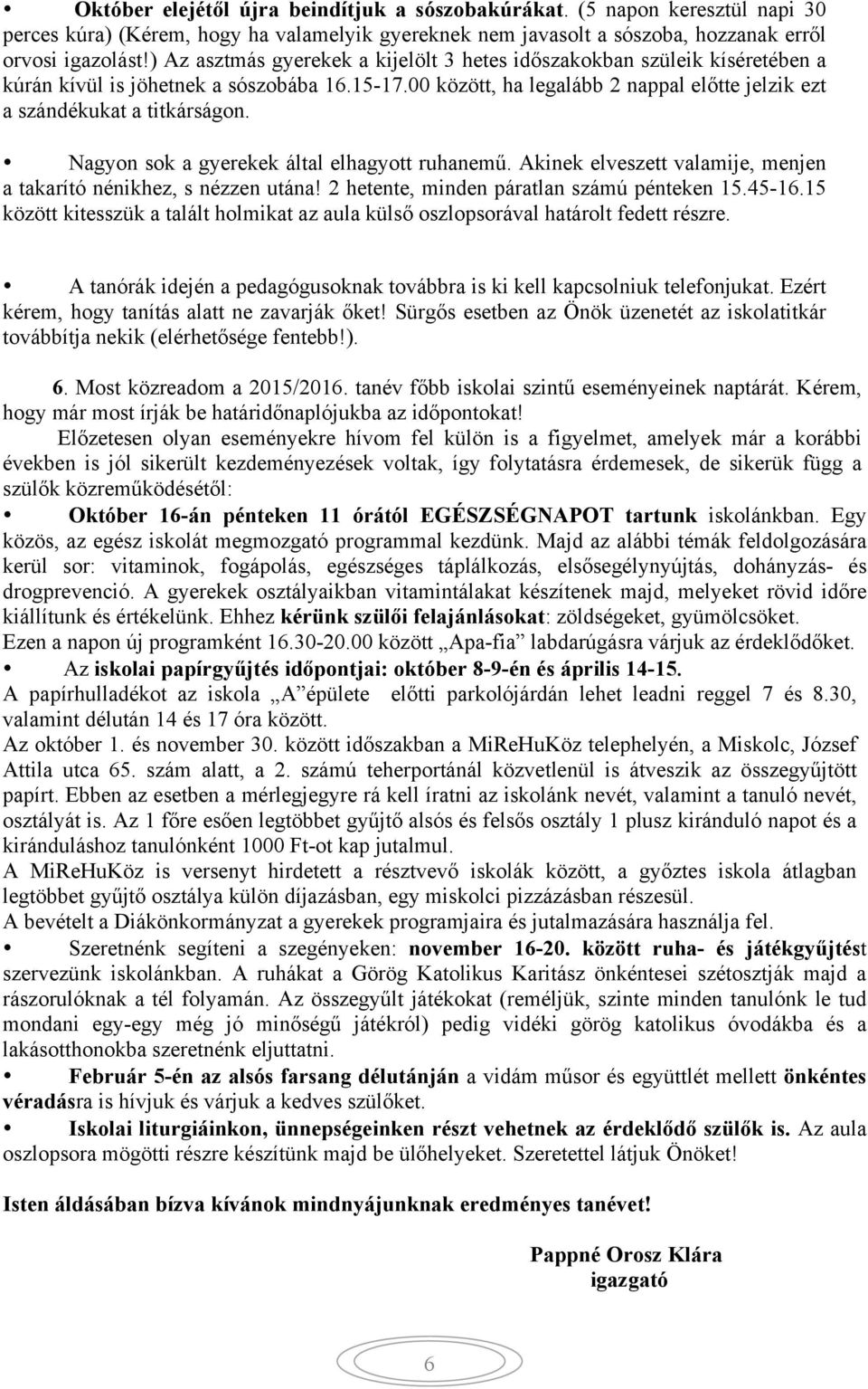 Nagyon sok a gyerekek által elhagyott ruhanemű. Akinek elveszett valamije, menjen a takarító nénikhez, s nézzen utána! 2 hetente, minden páratlan számú pénteken 15.45-16.