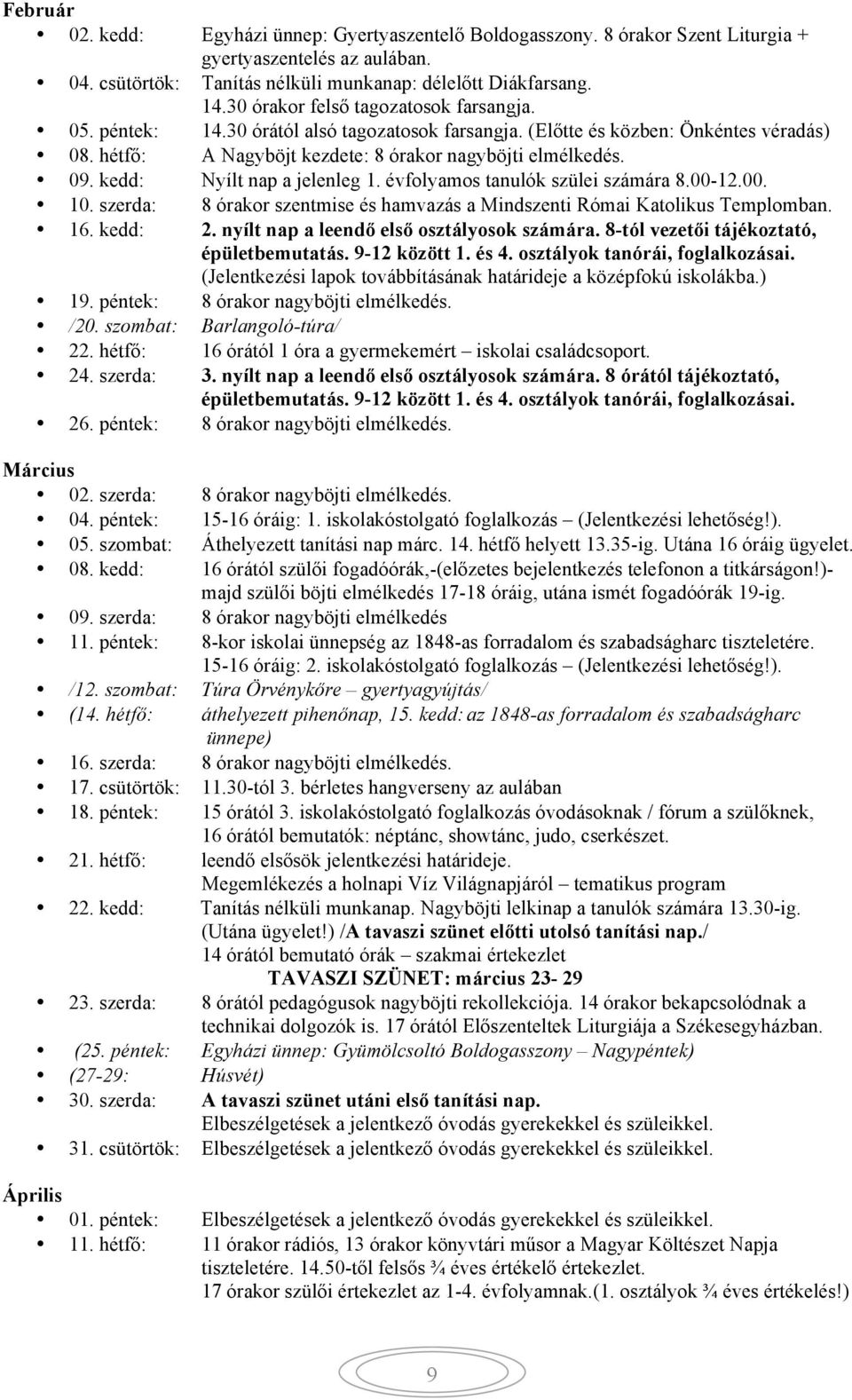 kedd: Nyílt nap a jelenleg 1. évfolyamos tanulók szülei számára 8.00-12.00. 10. szerda: 8 órakor szentmise és hamvazás a Mindszenti Római Katolikus Templomban. 16. kedd: 2.