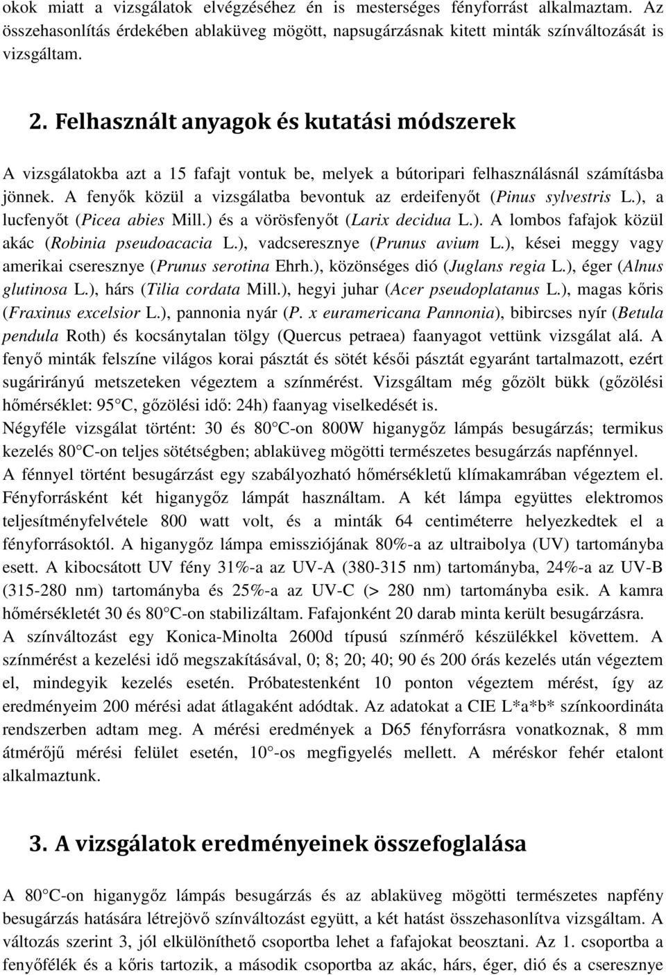 A fenyők közül a vizsgálatba bevontuk az erdeifenyőt (Pinus sylvestris L.), a lucfenyőt (Picea abies Mill.) és a vörösfenyőt (Larix decidua L.). A lombos fafajok közül akác (Robinia pseudoacacia L.