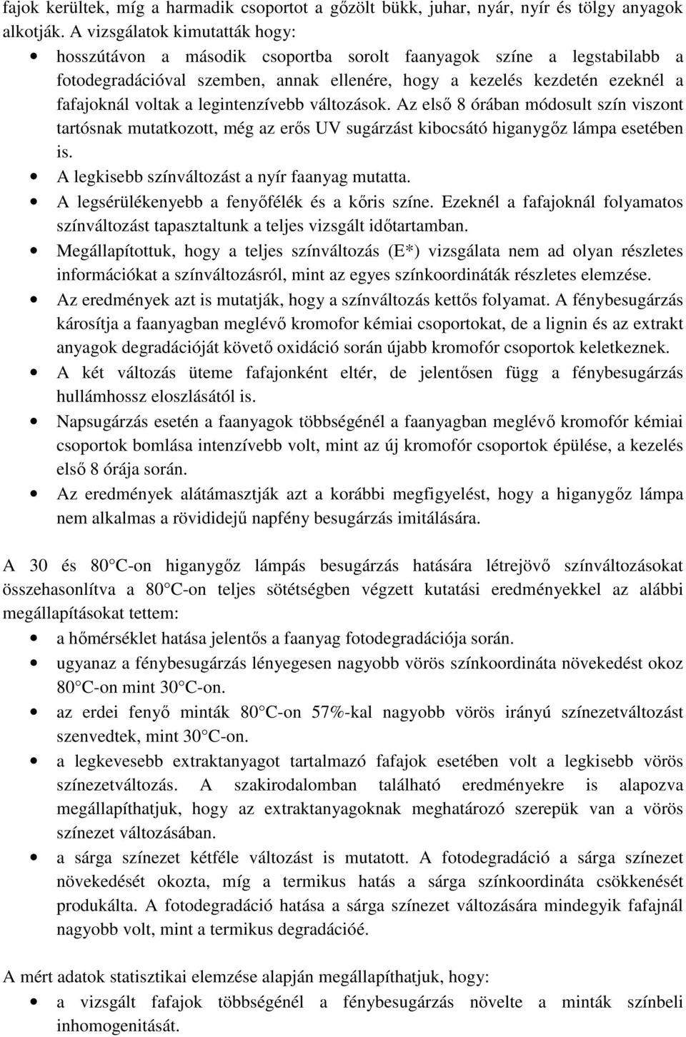 legintenzívebb változások. Az első 8 órában módosult szín viszont tartósnak mutatkozott, még az erős UV sugárzást kibocsátó higanygőz lámpa esetében is.