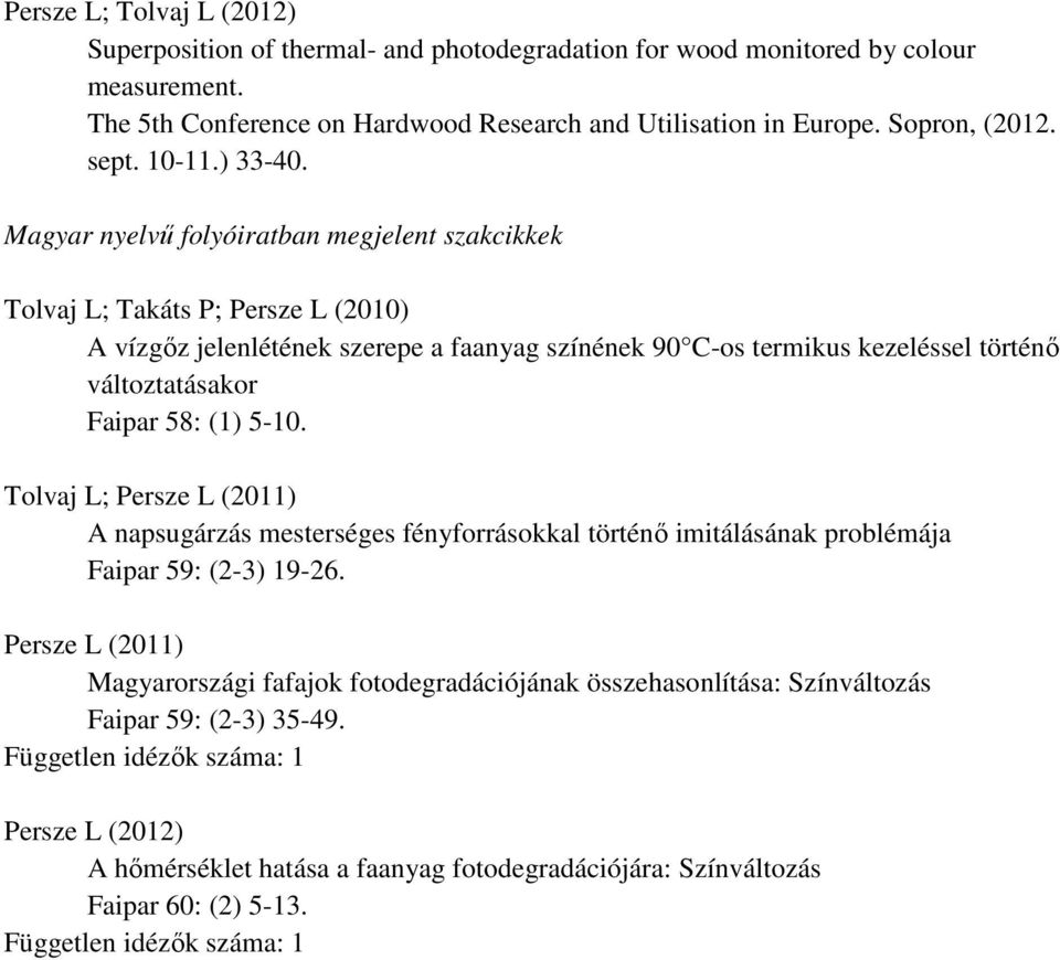 Magyar nyelvű folyóiratban megjelent szakcikkek Tolvaj L; Takáts P; Persze L (2010) A vízgőz jelenlétének szerepe a faanyag színének 90 C-os termikus kezeléssel történő változtatásakor Faipar 58: (1)