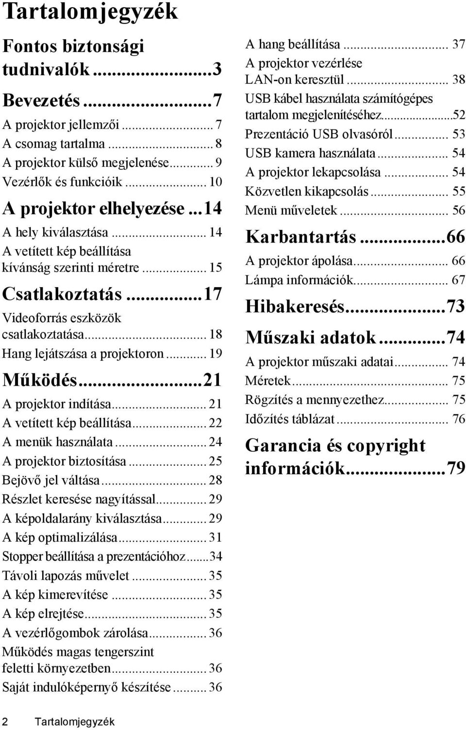 ..21 A projektor indítása... 21 A vetített kép beállítása... 22 A menük használata... 24 A projektor biztosítása... 25 Bejövő jel váltása... 28 Részlet keresése nagyítással.