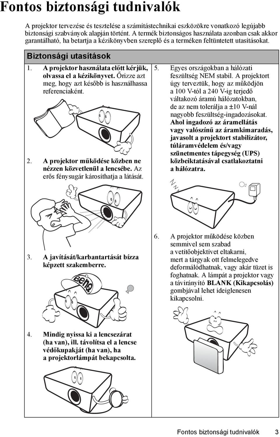 A projektor használata előtt kérjük, olvassa el a kézikönyvet. Őrizze azt meg, hogy azt később is használhassa referenciaként. 2. A projektor működése közben ne nézzen közvetlenül a lencsébe.