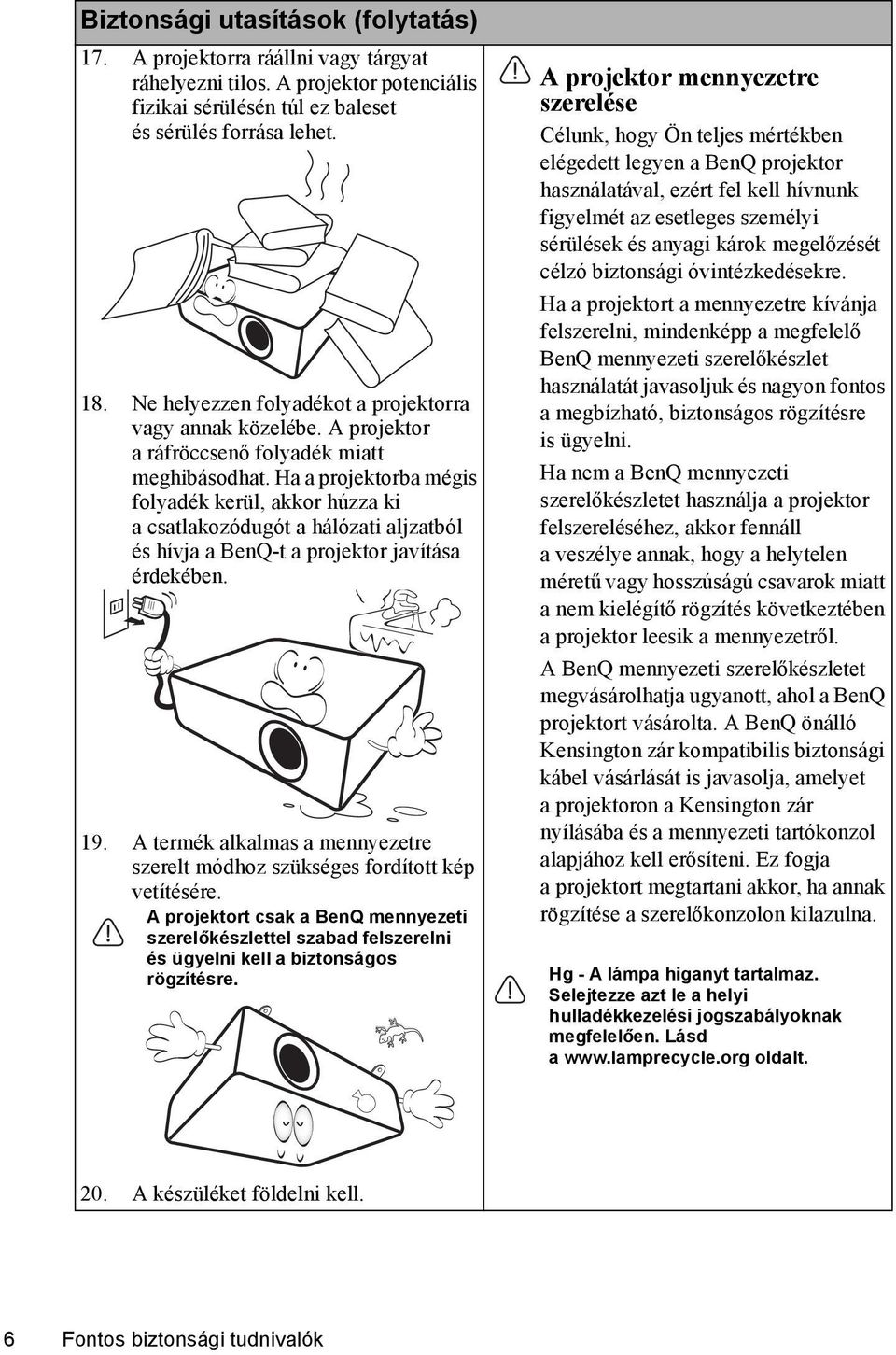 Ha a projektorba mégis folyadék kerül, akkor húzza ki a csatlakozódugót a hálózati aljzatból és hívja a BenQ-t a projektor javítása érdekében. 19.