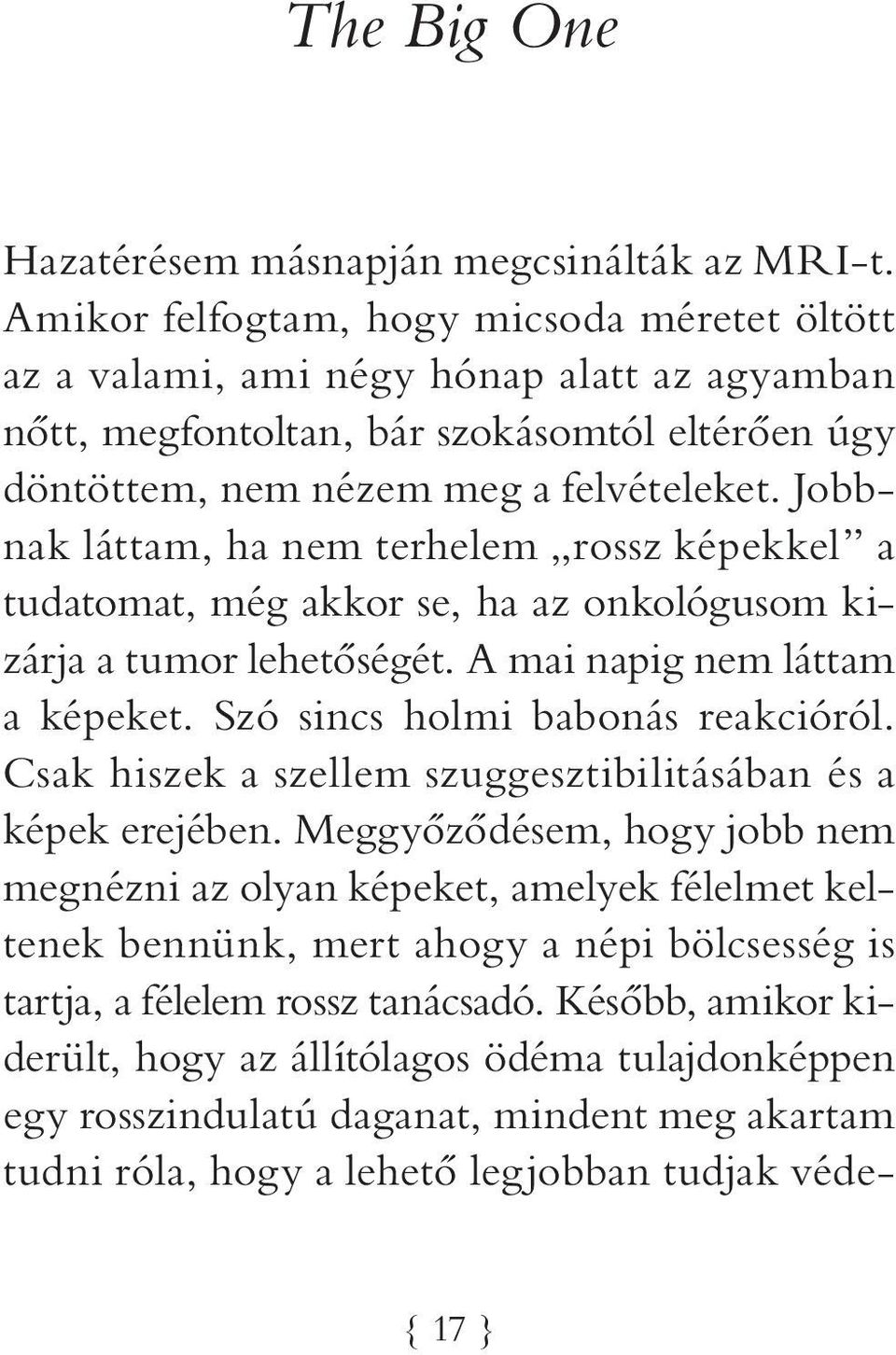 Jobbnak láttam, ha nem terhelem rossz képekkel a tudatomat, még akkor se, ha az onkológusom kizárja a tumor lehetőségét. A mai napig nem láttam a képeket. Szó sincs holmi babonás reakcióról.