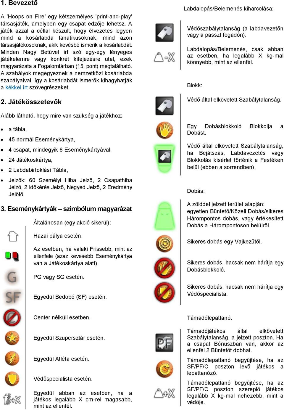 Minden Nagy Betűvel írt szó egy-egy lényeges játékelemre vagy konkrét kifejezésre utal, ezek magyarázata a Fogalomtárban (15. pont) megtalálható.