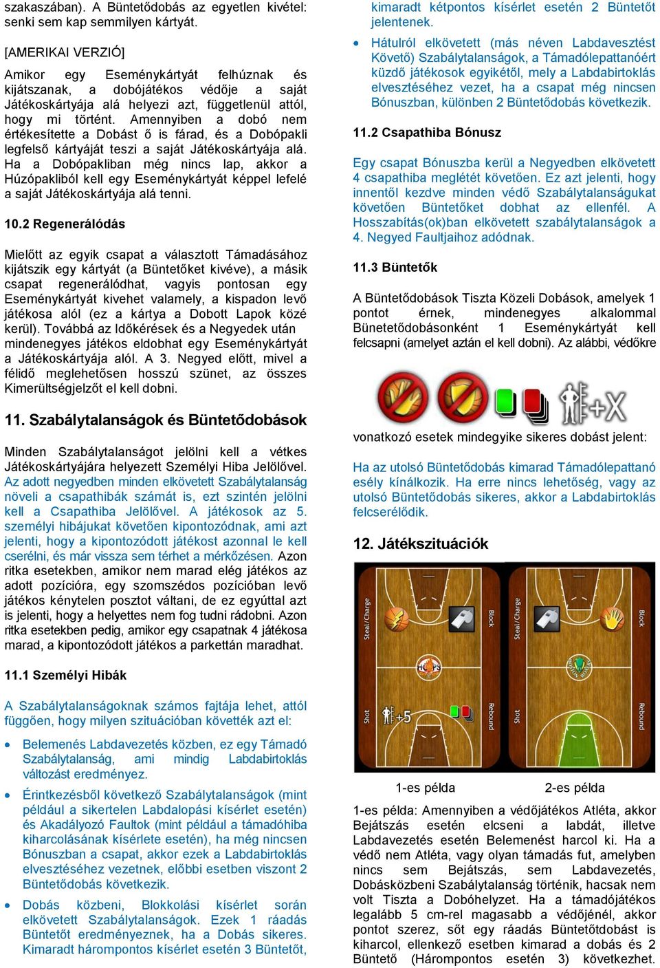 Amennyiben a dobó nem értékesítette a Dobást ő is fárad, és a Dobópakli legfelső kártyáját teszi a saját Játékoskártyája alá.