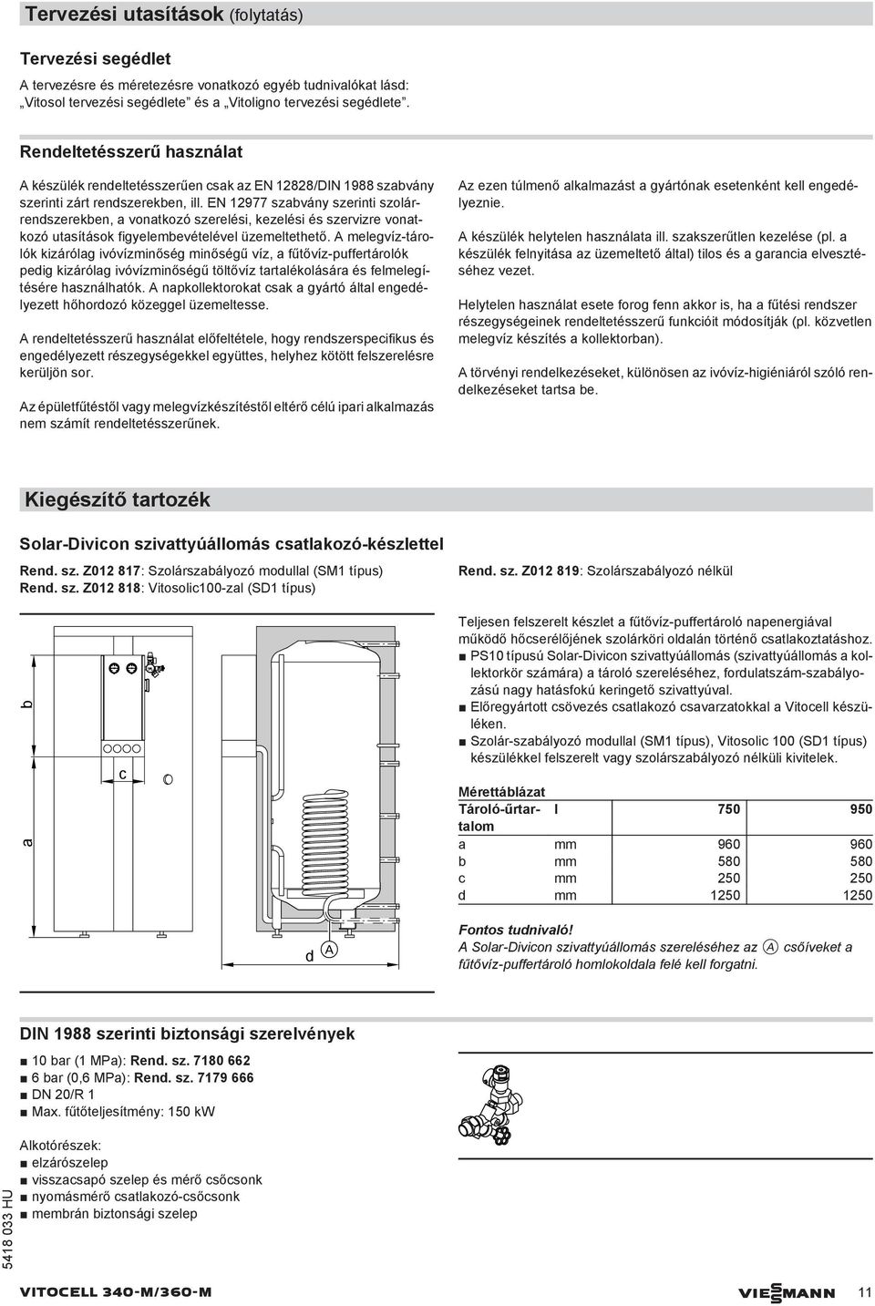 EN 12977 szabvány szerinti szolárrendszerekben, a vonatkozó szerelési, kezelési és szervizre vonatkozó utasítások figyelembevételével üzemeltethető.