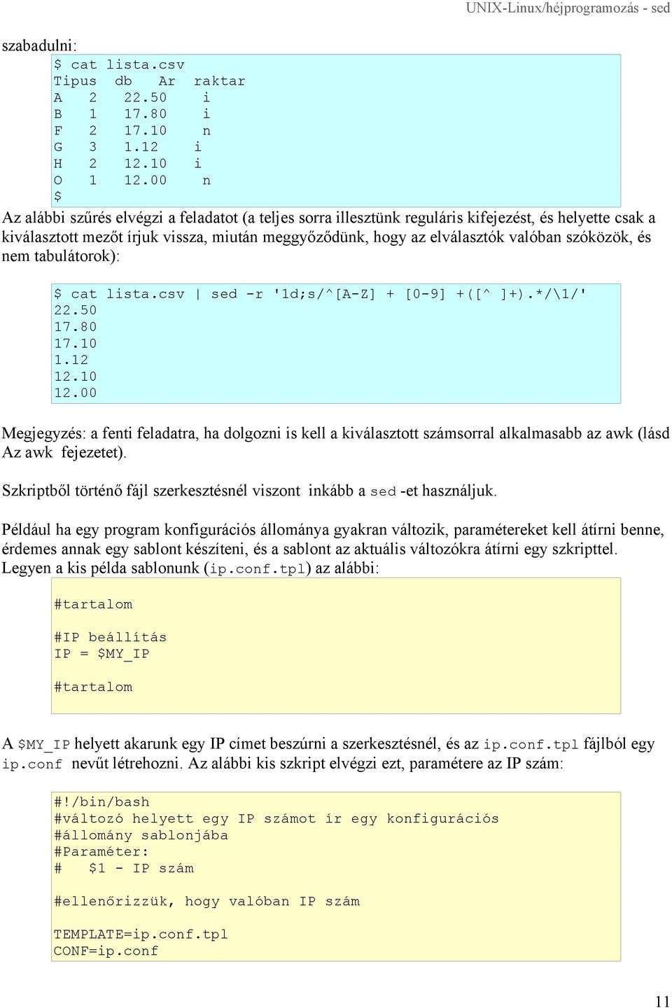 szóközök, és nem tabulátorok): cat lista.csv sed -r '1d;s/^[A-Z] + [0-9] +([^ ]+).*/\1/' 22.50 17.80 17.10 1.12 12.10 12.