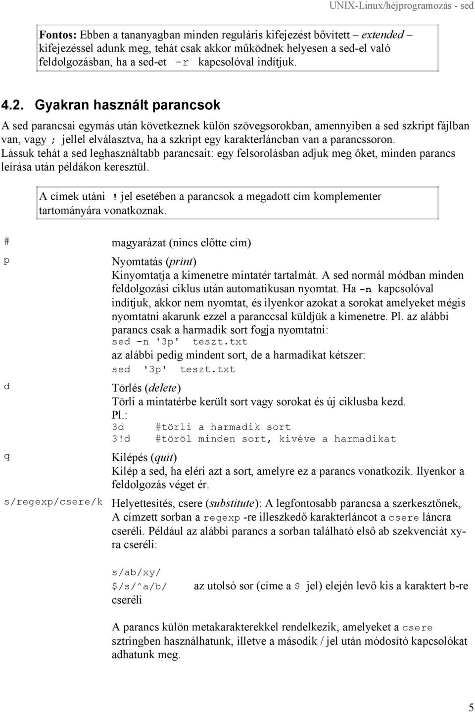 parancssoron. Lássuk tehát a sed leghasználtabb parancsait: egy felsorolásban adjuk meg őket, minden parancs leírása után példákon keresztül. A címek utáni!