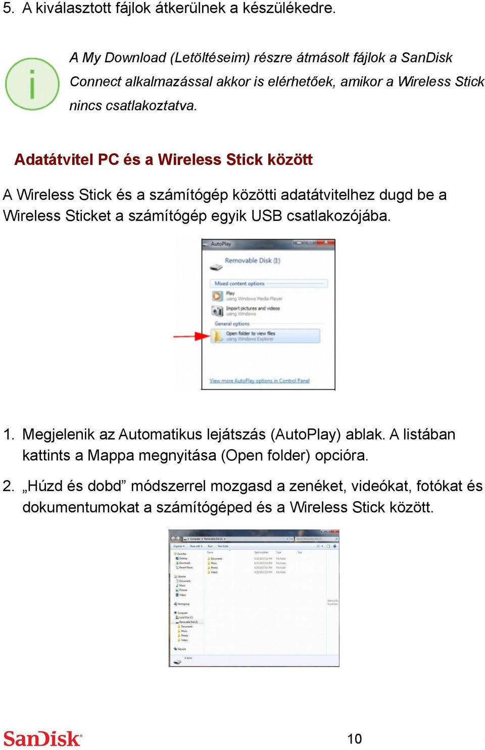 Adatátvitel PC és a Wireless Stick között A Wireless Stick és a számítógép közötti adatátvitelhez dugd be a Wireless Sticket a számítógép egyik USB