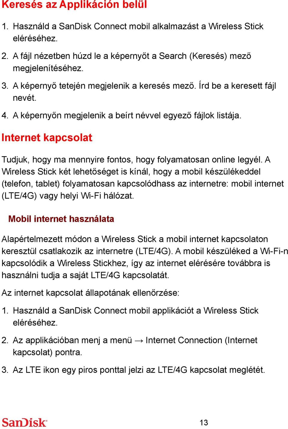 Internet kapcsolat Tudjuk, hogy ma mennyire fontos, hogy folyamatosan online legyél.