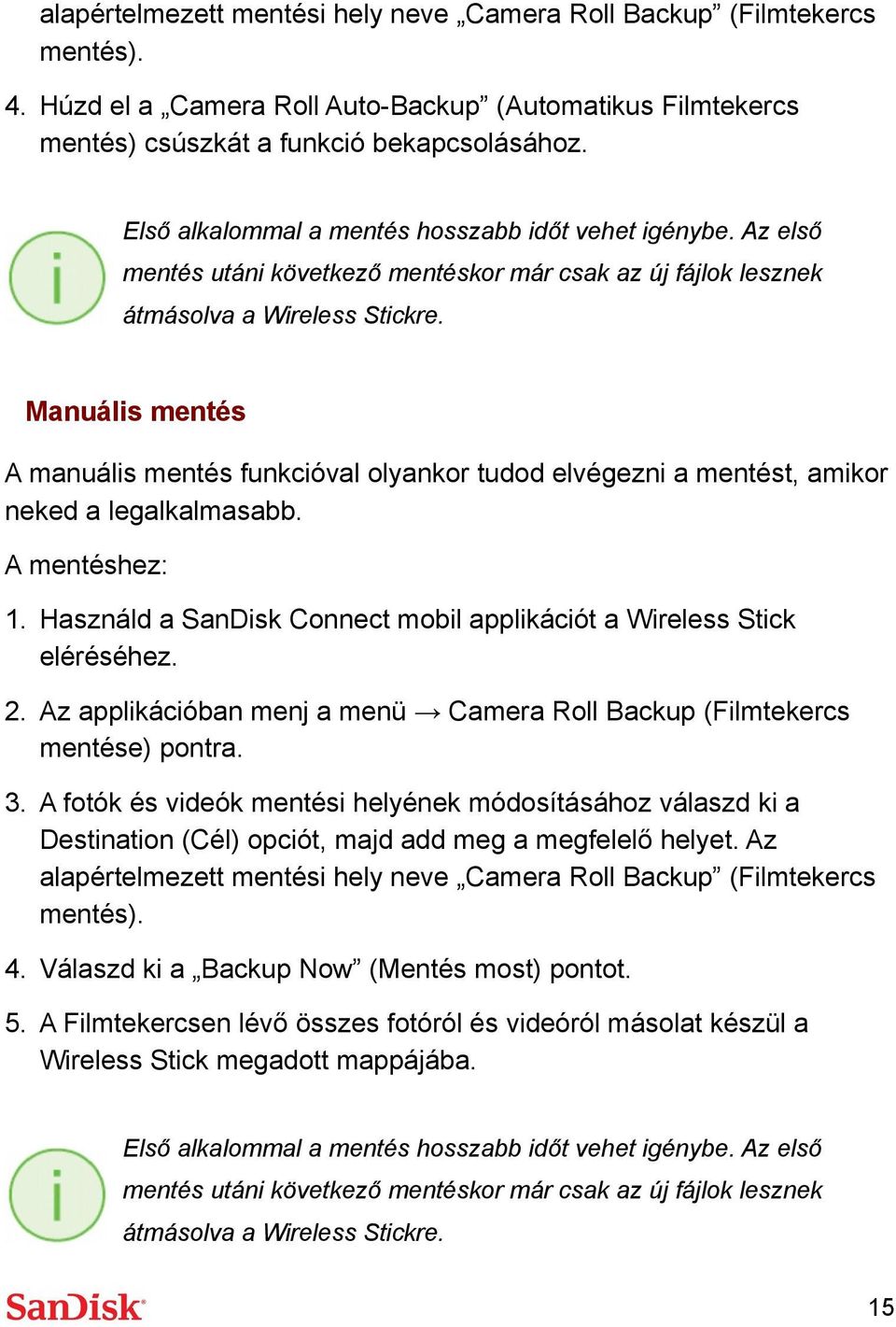 Manuális mentés A manuális mentés funkcióval olyankor tudod elvégezni a mentést, amikor neked a legalkalmasabb. A mentéshez: 2.