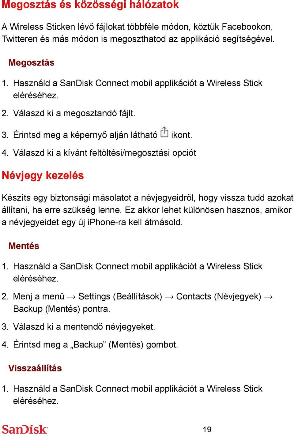 Válaszd ki a kívánt feltöltési/megosztási opciót Névjegy kezelés Készíts egy biztonsági másolatot a névjegyeidről, hogy vissza tudd azokat állítani, ha erre szükség lenne.