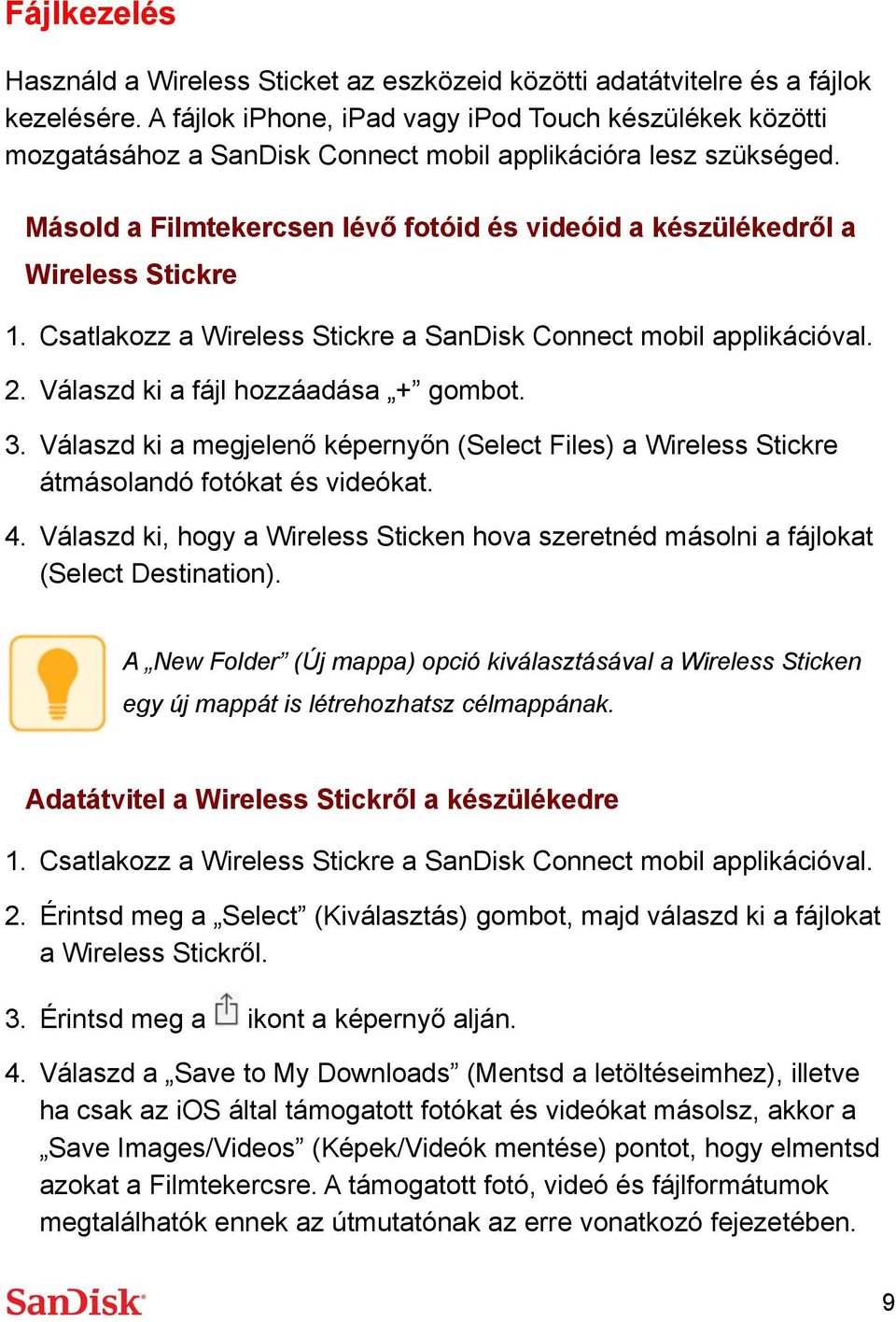 Másold a Filmtekercsen lévő fotóid és videóid a készülékedről a Wireless Stickre 1. Csatlakozz a Wireless Stickre a SanDisk Connect mobil applikációval. 2. Válaszd ki a fájl hozzáadása + gombot. 3.