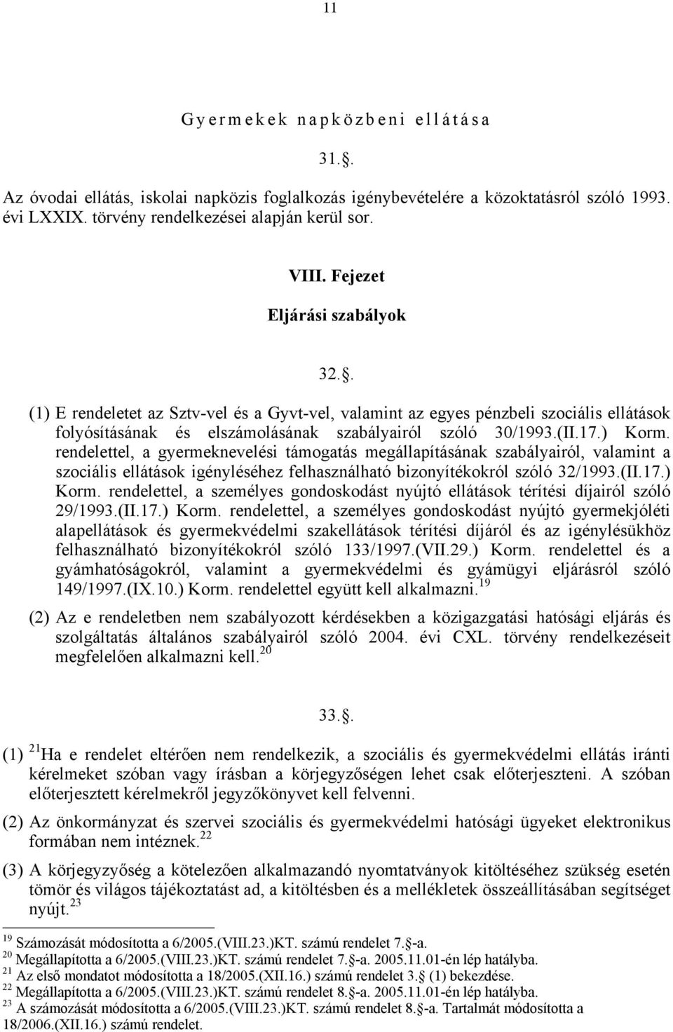 rendelettel, a gyermeknevelési támogatás megállapításának szabályairól, valamint a szociális ellátások igényléséhez felhasználható bizonyítékokról szóló 32/1993.(II.17.) Korm.