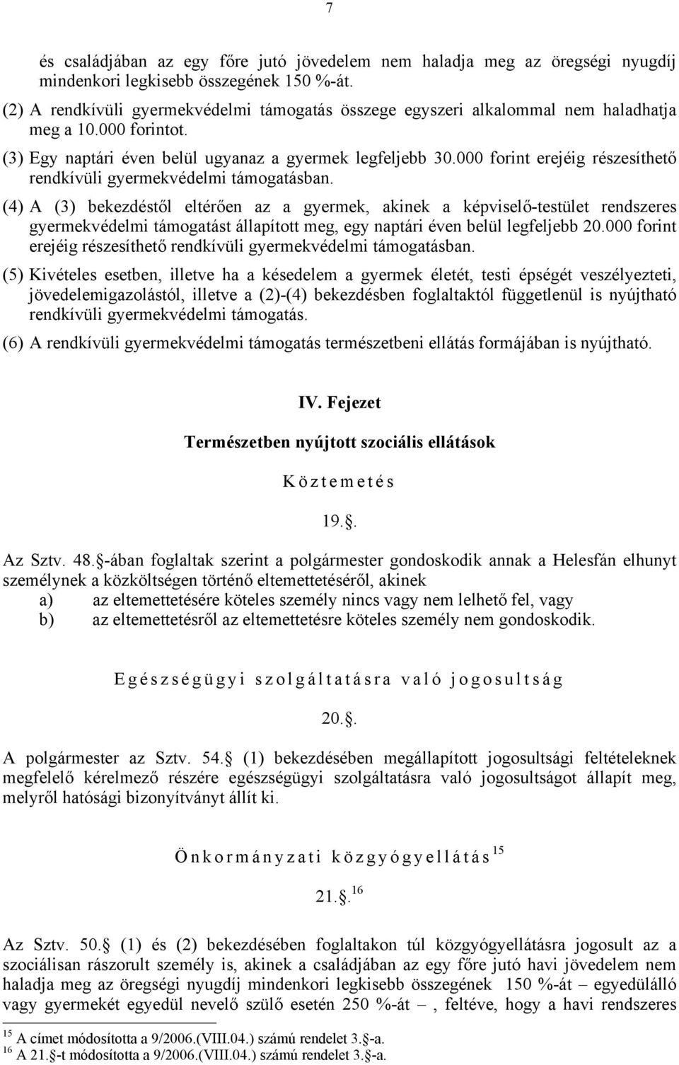 000 forint erejéig részesíthető rendkívüli gyermekvédelmi támogatásban.