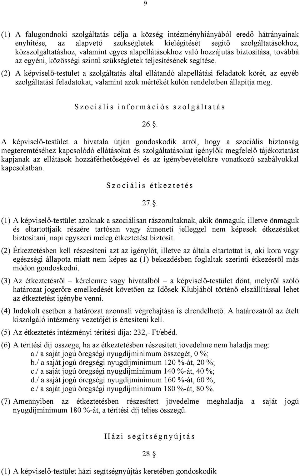 (2) A képviselő-testület a szolgáltatás által ellátandó alapellátási feladatok körét, az egyéb szolgáltatási feladatokat, valamint azok mértékét külön rendeletben állapítja meg.