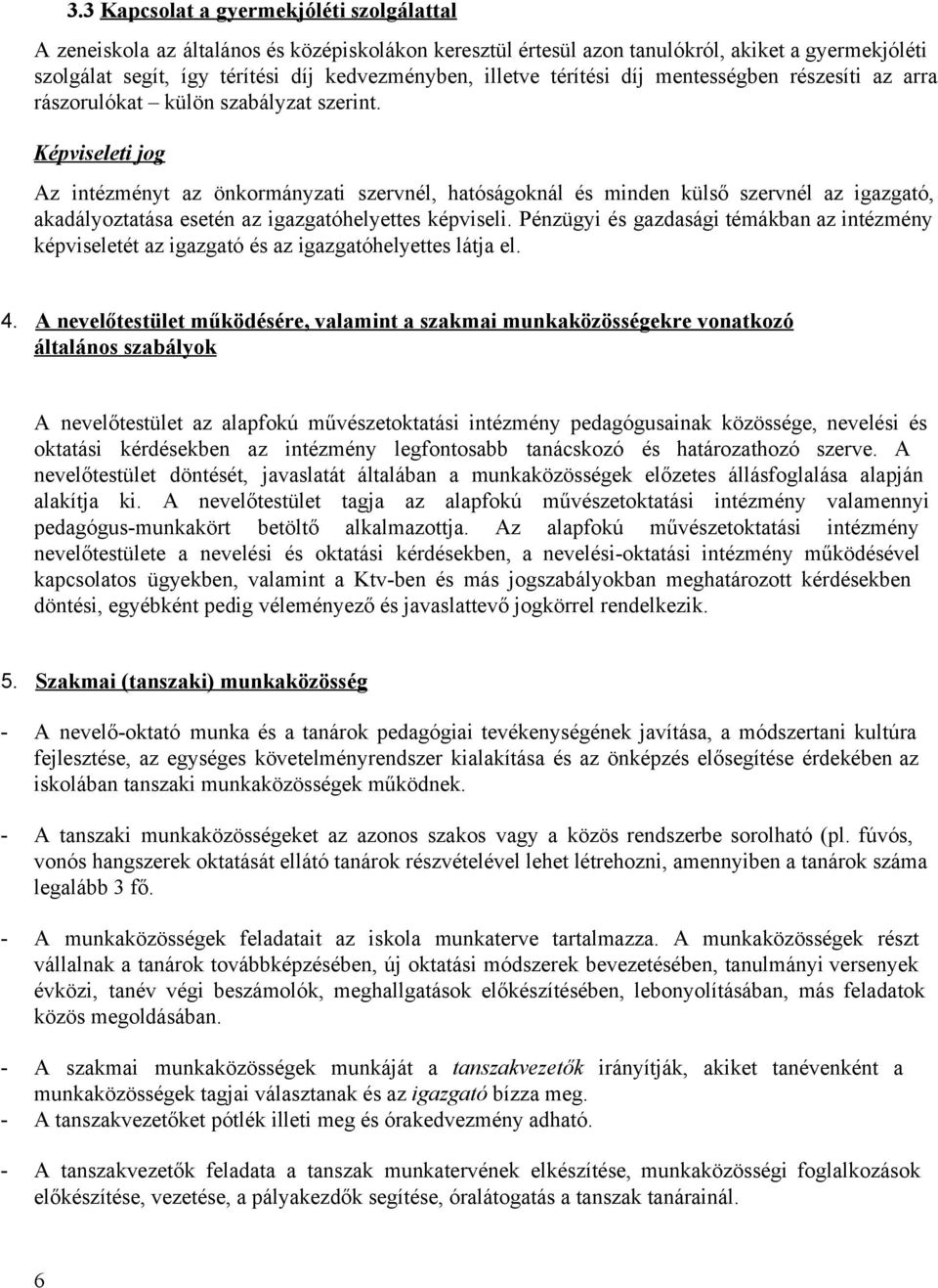 Képviseleti jog Az intézményt az önkormányzati szervnél, hatóságoknál és minden külső szervnél az igazgató, akadályoztatása esetén az igazgatóhelyettes képviseli.