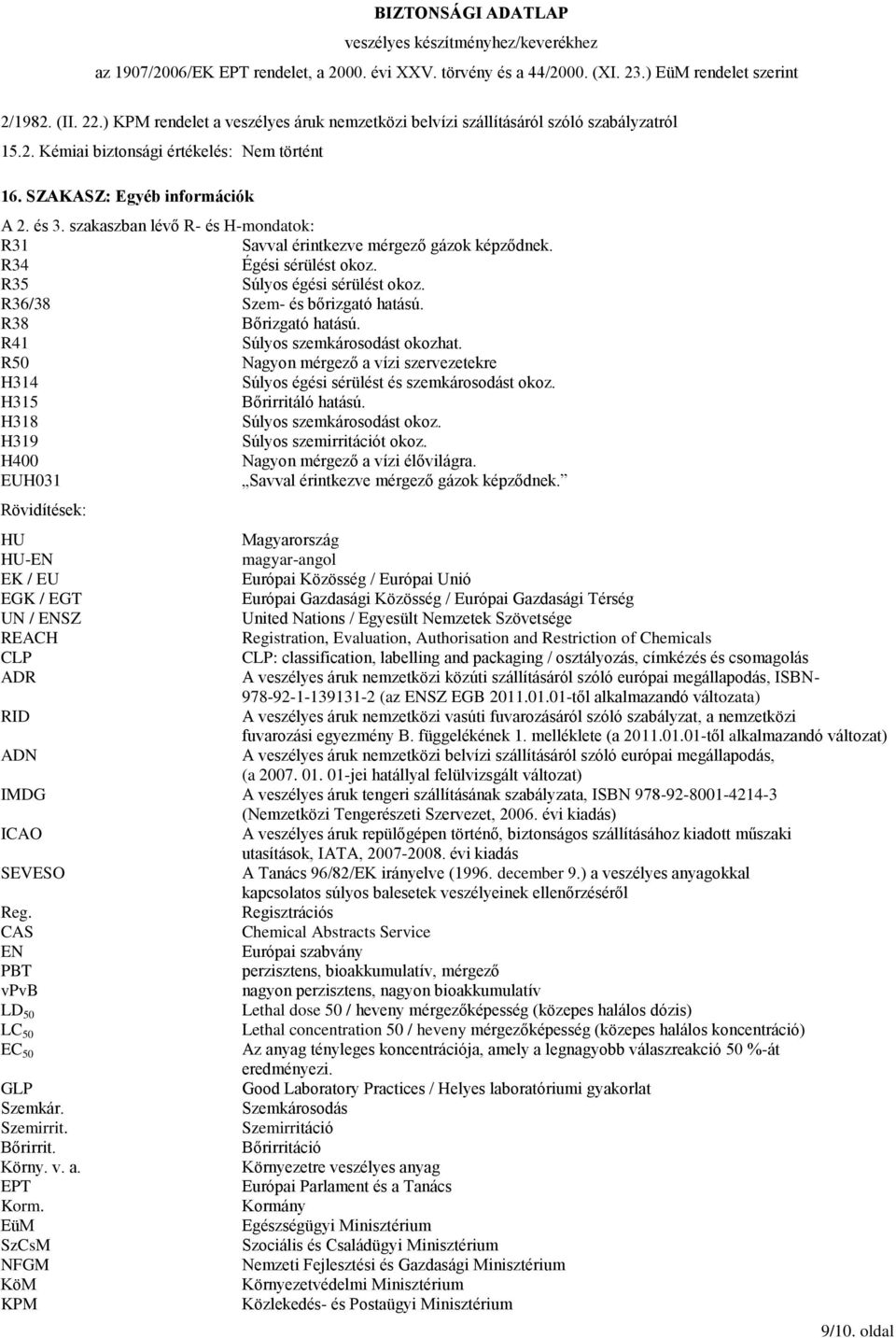 R41 Súlyos szemkárosodást okozhat. R50 Nagyon mérgező a vízi szervezetekre H314 Súlyos égési sérülést és szemkárosodást okoz. H315 Bőrirritáló hatású. H318 Súlyos szemkárosodást okoz.