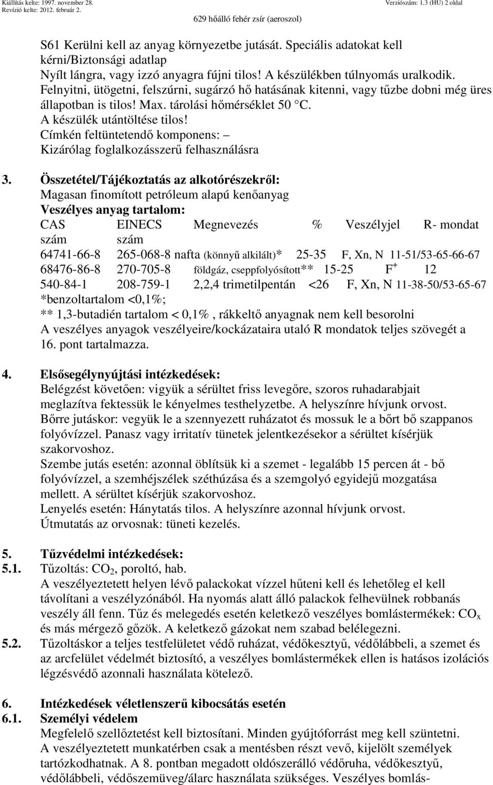 A készülék utántöltése tilos! Címkén feltüntetendő komponens: Kizárólag foglalkozásszerű felhasználásra 3.