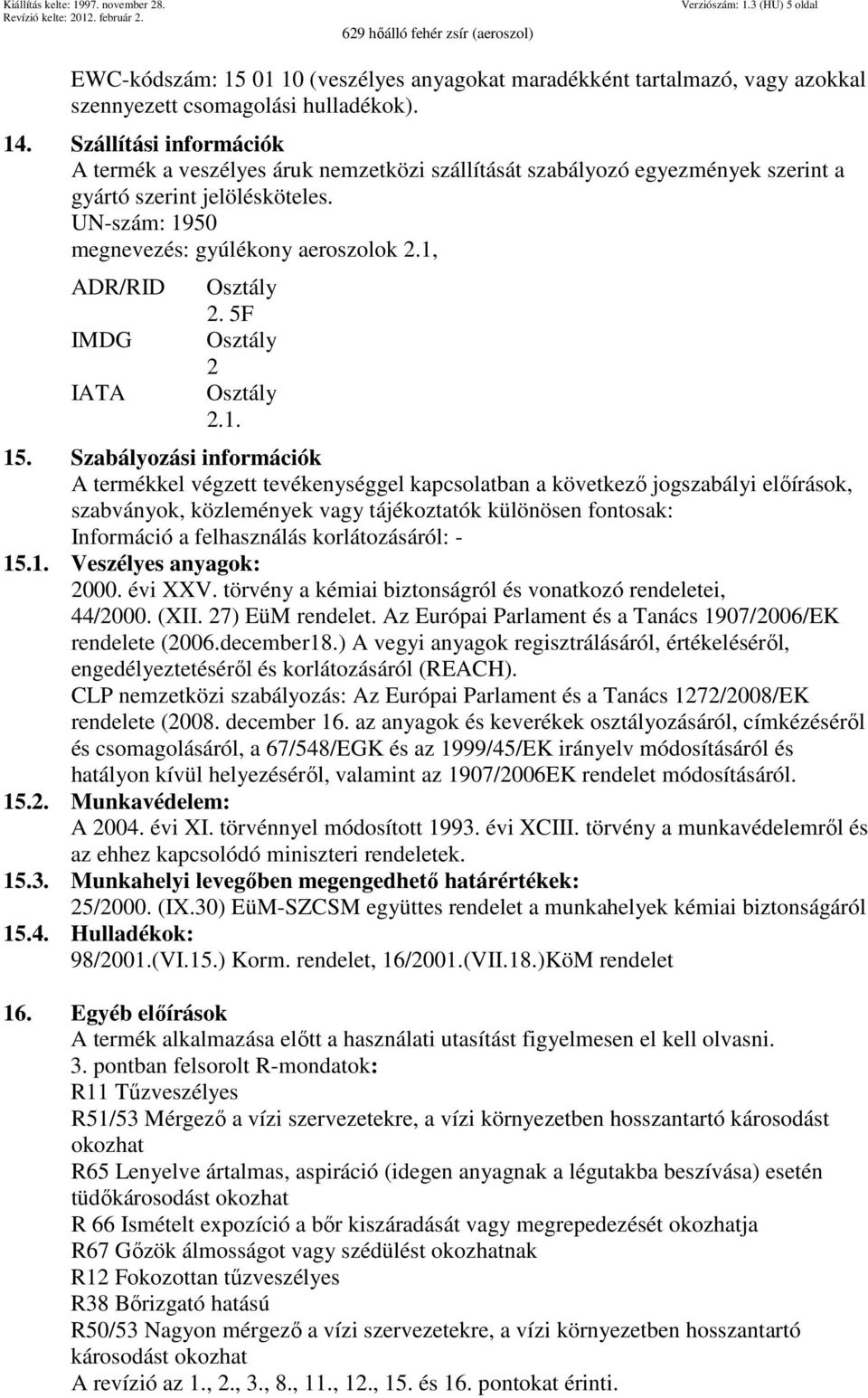 1, ADR/RID IMDG IATA Osztály 2. 5F Osztály 2 Osztály 2.1. 15.