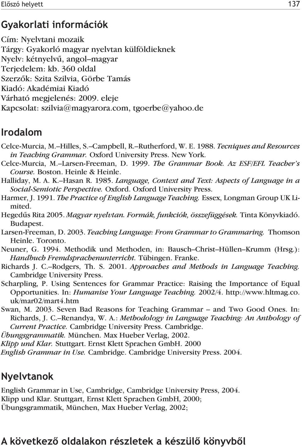 Campbell, R. Rutherford, W. E. 1988. Tecniques and Resources in Teaching Grammar. Oxford University Press. New York. Celce-Murcia, M. Larsen-Freeman, D. 1999. The Grammar Book.