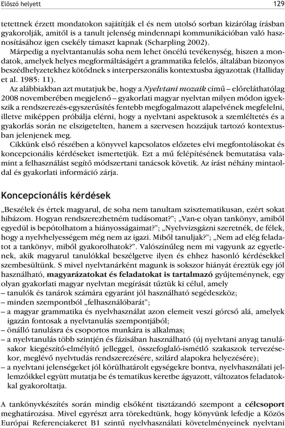 Márpedig a nyelvtantanulás soha nem lehet öncélú tevékenység, hiszen a mondatok, amelyek helyes megformáltáságért a grammatika felelõs, általában bizonyos beszédhelyzetekhez kötõdnek s