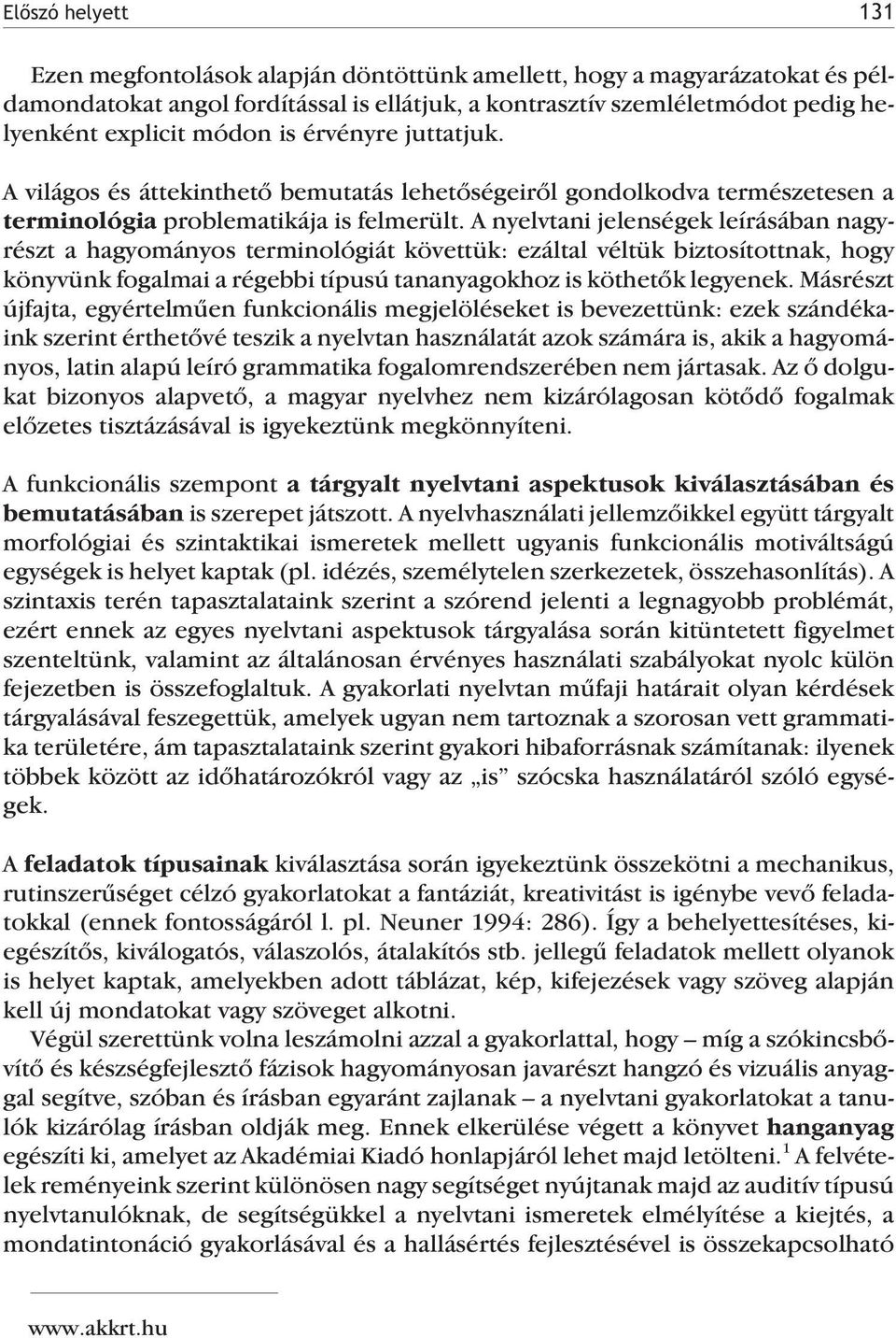 A nyelvtani jelenségek leírásában nagyrészt a hagyományos terminológiát követtük: ezáltal véltük biztosítottnak, hogy könyvünk fogalmai a régebbi típusú tananyagokhoz is köthetõk legyenek.