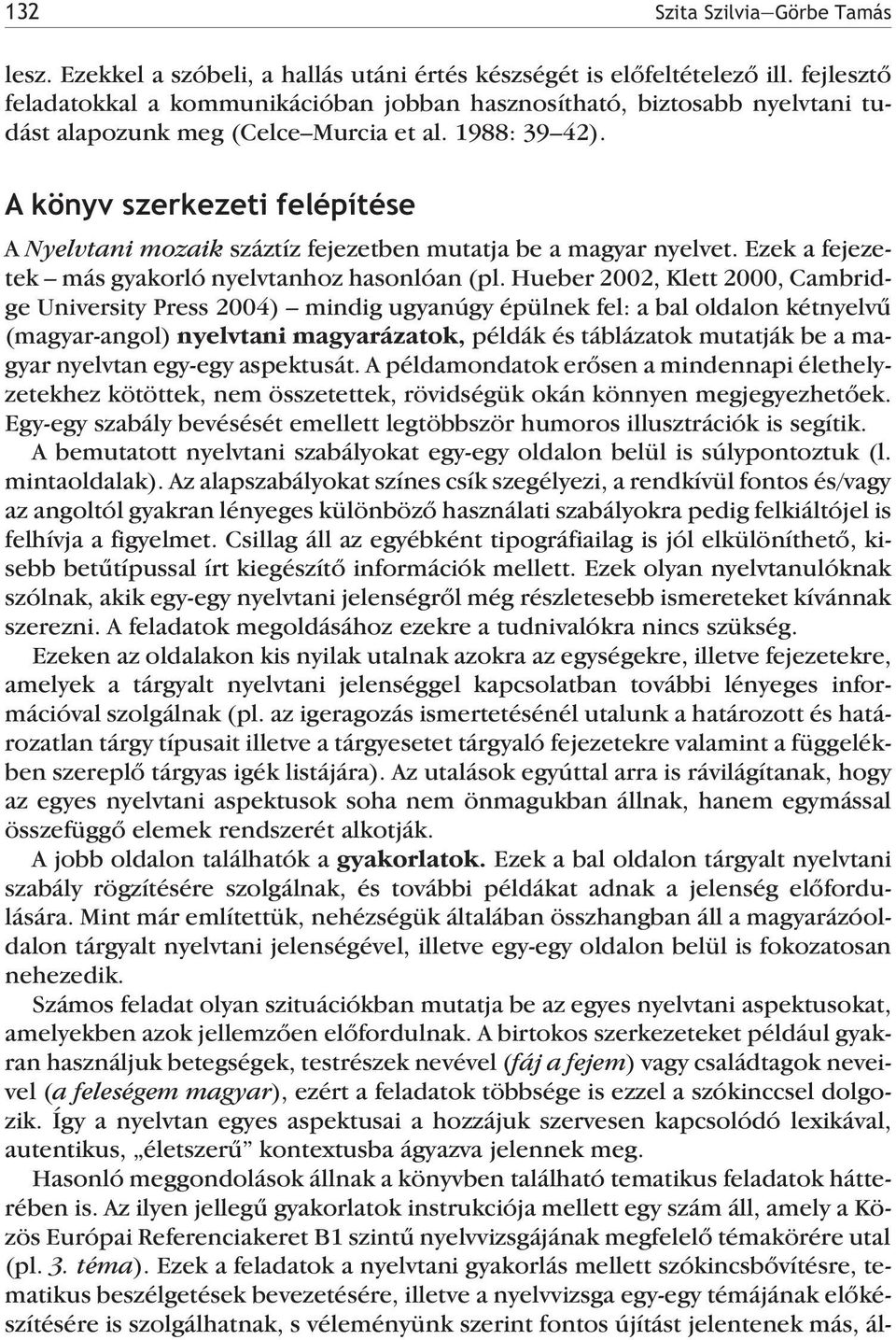 A könyv szerkezeti felépítése A Nyelvtani mozaik száztíz fejezetben mutatja be a magyar nyelvet. Ezek a fejezetek más gyakorló nyelvtanhoz hasonlóan (pl.