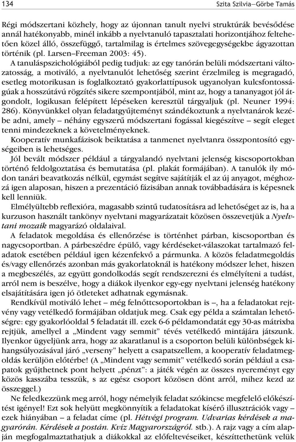 A tanuláspszichológiából pedig tudjuk: az egy tanórán belüli módszertani változatosság, a motiváló, a nyelvtanulót lehetõség szerint érzelmileg is megragadó, esetleg motorikusan is foglalkoztató