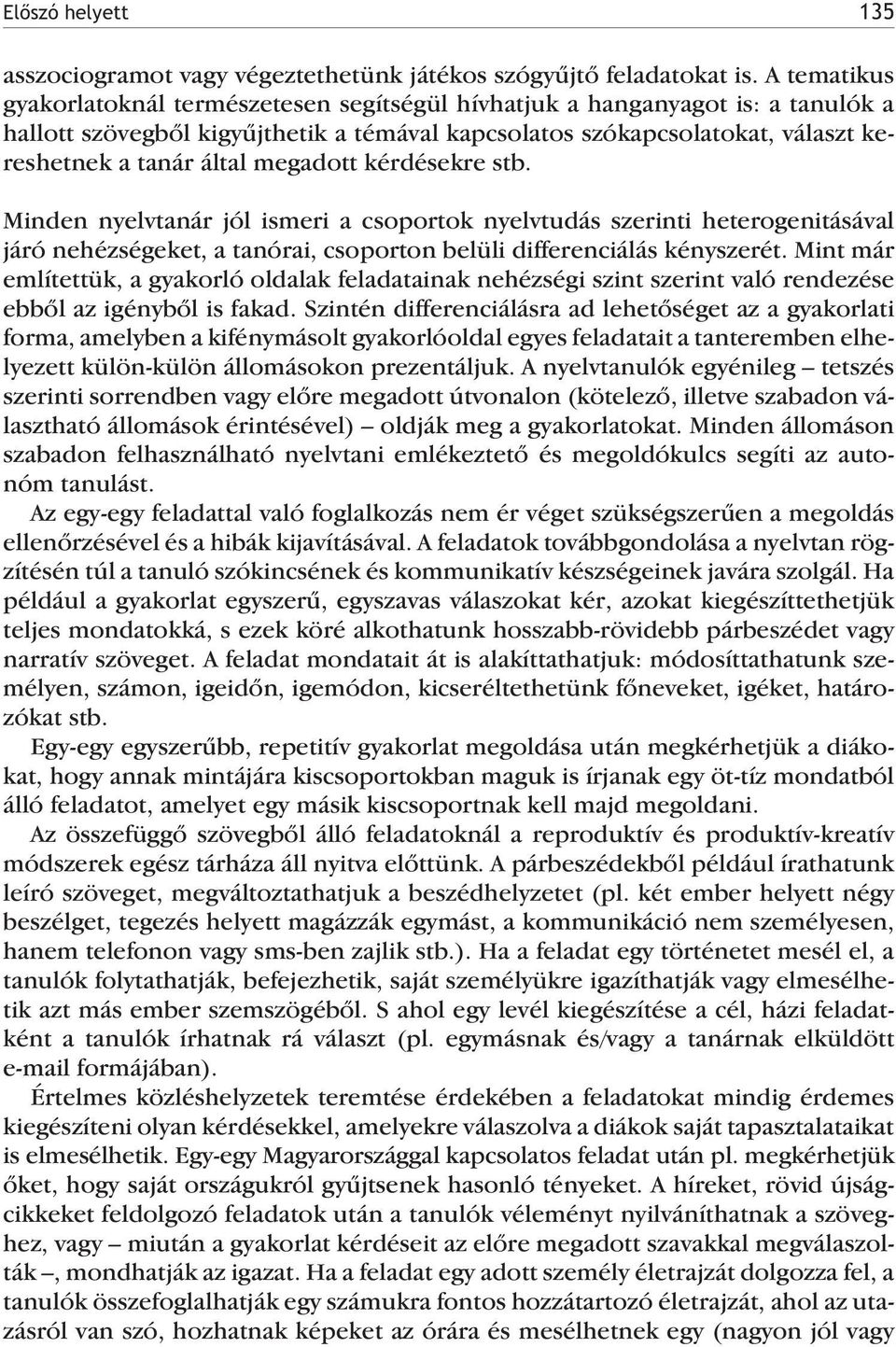 megadott kérdésekre stb. Minden nyelvtanár jól ismeri a csoportok nyelvtudás szerinti heterogenitásával járó nehézségeket, a tanórai, csoporton belüli differenciálás kényszerét.