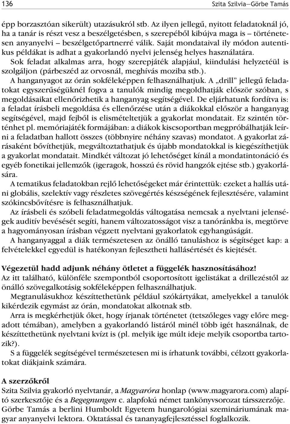 Saját mondataival ily módon autentikus példákat is adhat a gyakorlandó nyelvi jelenség helyes használatára.