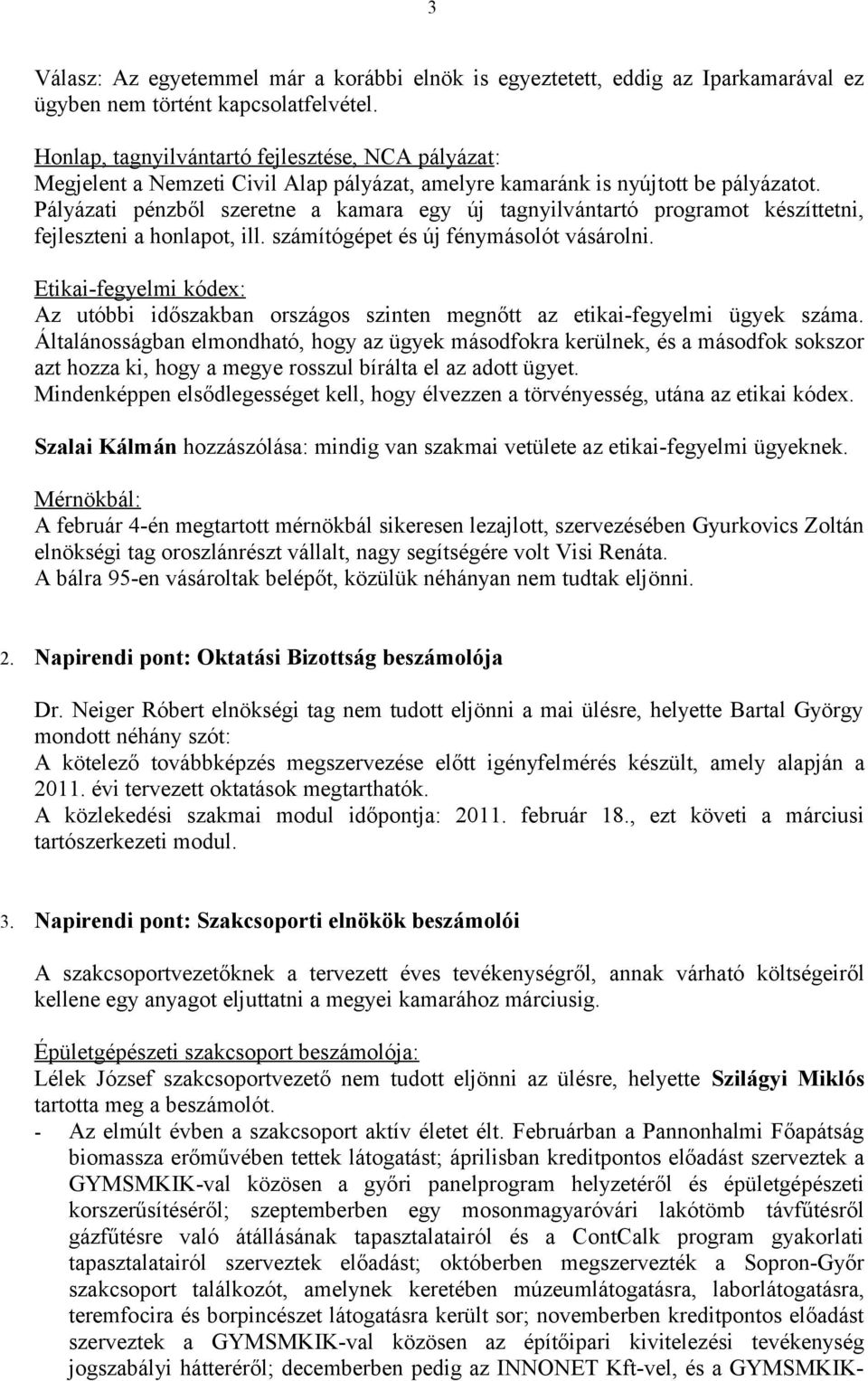 Pályázati pénzből szeretne a kamara egy új tagnyilvántartó programot készíttetni, fejleszteni a honlapot, ill. számítógépet és új fénymásolót vásárolni.