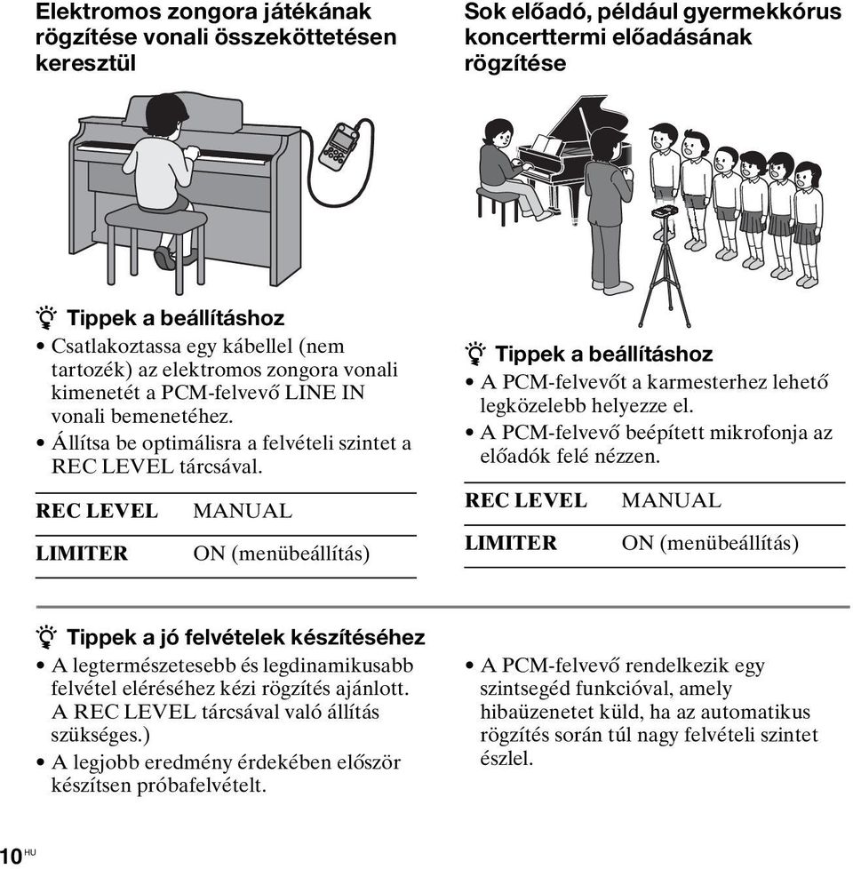 REC LEVEL LIMITER MANUAL ON (menübeállítás) z Tippek a beállításhoz A PCM-felvevőt a karmesterhez lehető legközelebb helyezze el. A PCM-felvevő beépített mikrofonja az előadók felé nézzen.