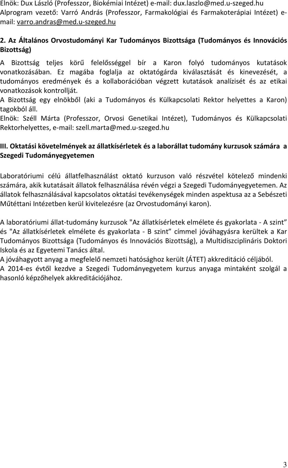 Ez magába foglalja az oktatógárda kiválasztását és kinevezését, a tudományos eredmények és a kollaborációban végzett kutatások analízisét és az etikai vonatkozások kontrollját.