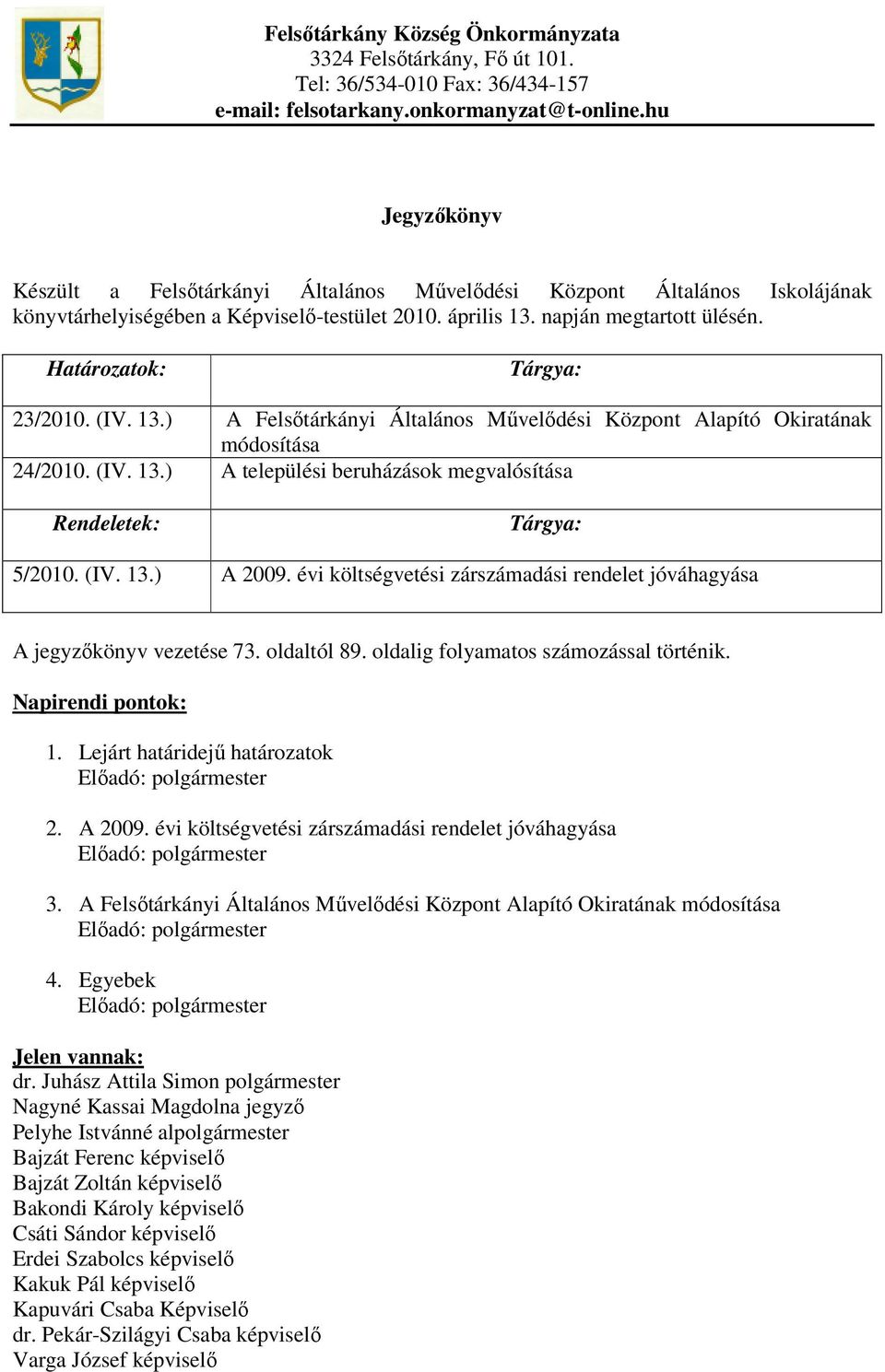 Határozatok: Tárgya: 23/2010. (IV. 13.) A Felsőtárkányi Általános Művelődési Központ Alapító Okiratának módosítása 24/2010. (IV. 13.) A települési beruházások megvalósítása Rendeletek: Tárgya: 5/2010.