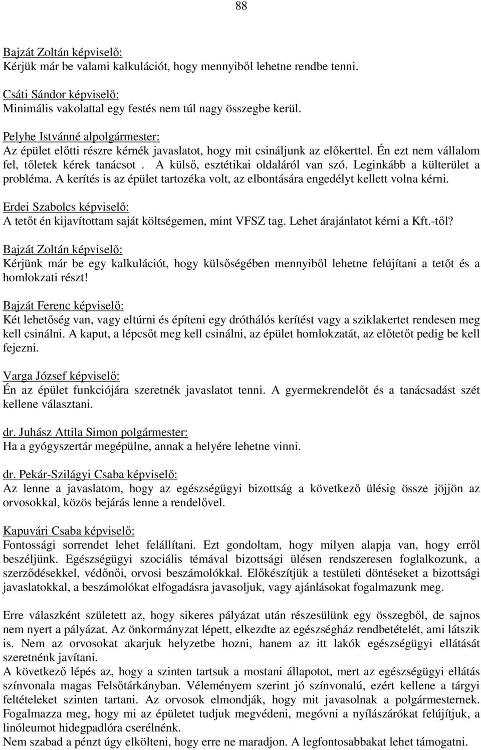 Leginkább a külterület a probléma. A kerítés is az épület tartozéka volt, az elbontására engedélyt kellett volna kérni. A tetőt én kijavítottam saját költségemen, mint VFSZ tag.