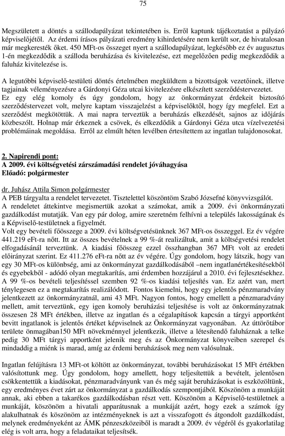 450 MFt-os összeget nyert a szállodapályázat, legkésőbb ez év augusztus 1-én megkezdődik a szálloda beruházása és kivitelezése, ezt megelőzően pedig megkezdődik a faluház kivitelezése is.